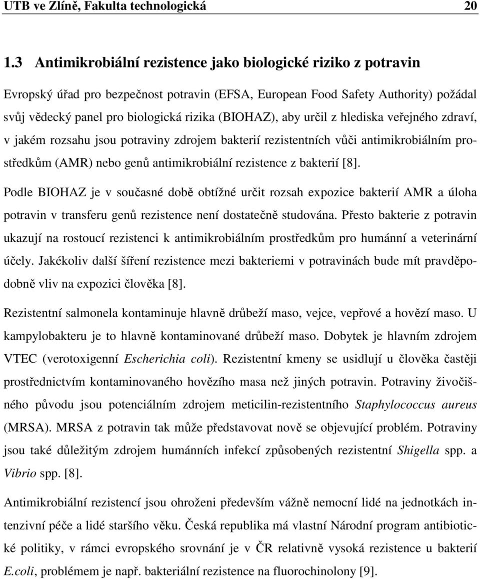 aby určil z hlediska veřejného zdraví, v jakém rozsahu jsou potraviny zdrojem bakterií rezistentních vůči antimikrobiálním prostředkům (AMR) nebo genů antimikrobiální rezistence z bakterií [8].