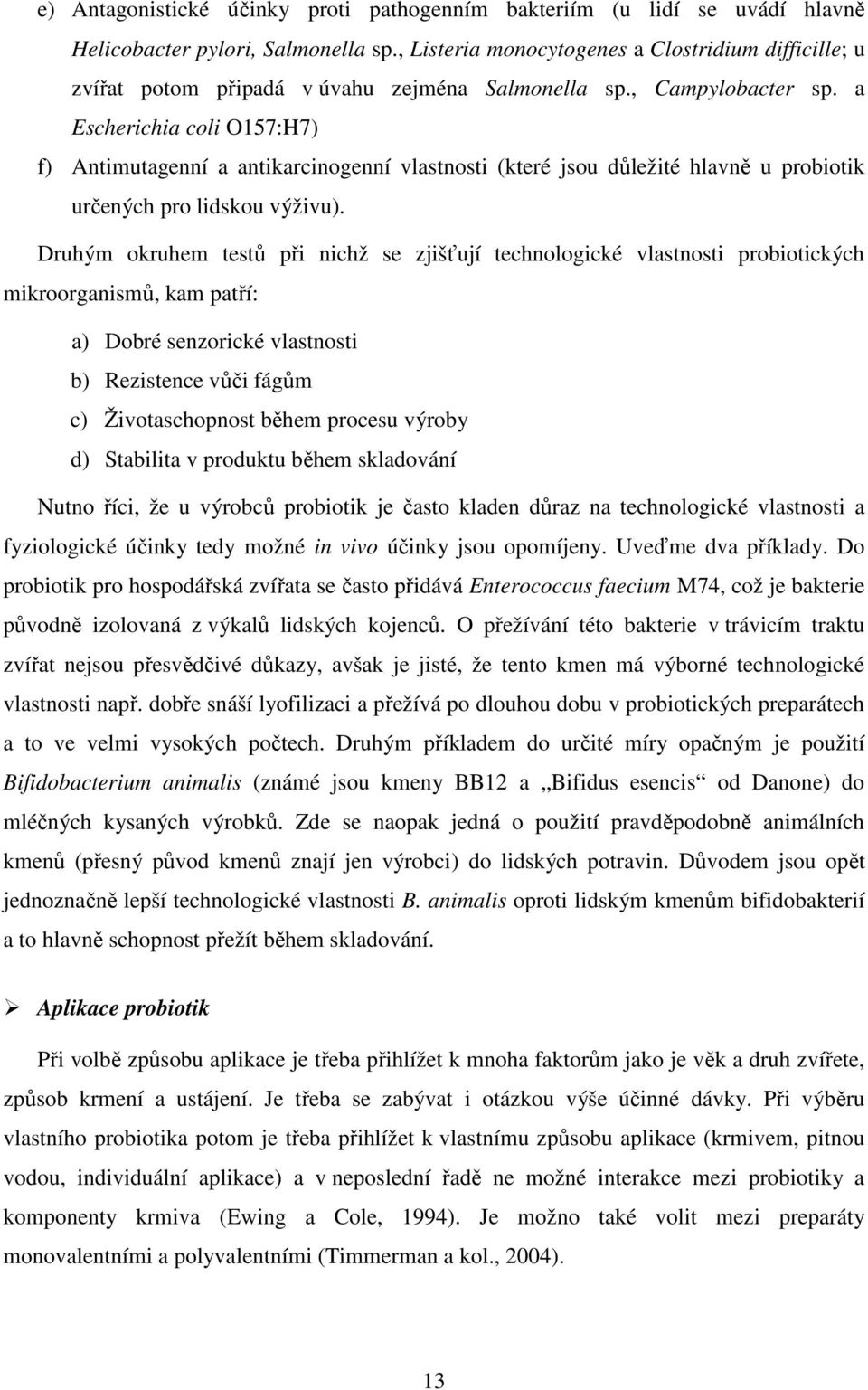 a Escherichia coli O157:H7) f) Antimutagenní a antikarcinogenní vlastnosti (které jsou důležité hlavně u probiotik určených pro lidskou výživu).