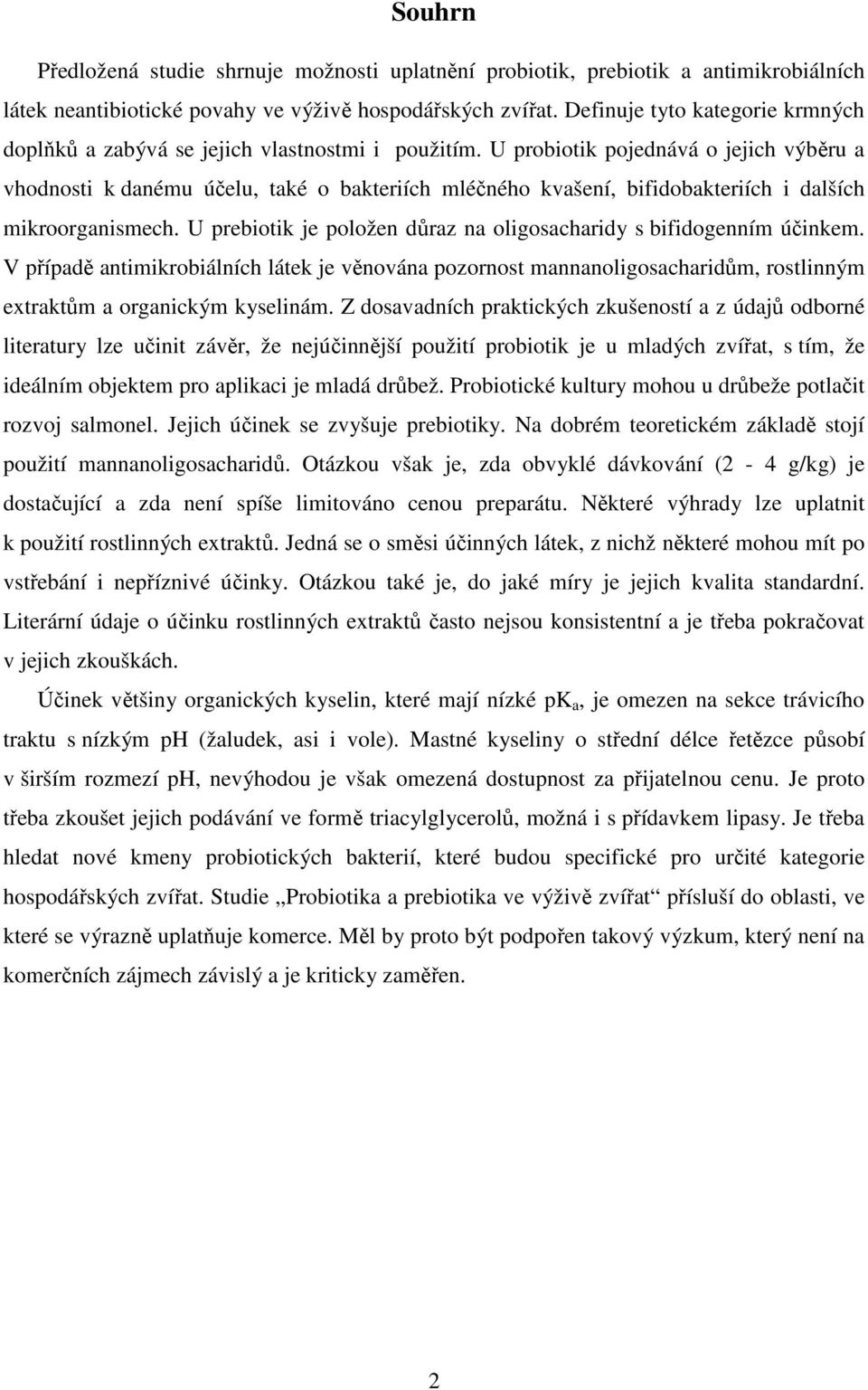 U probiotik pojednává o jejich výběru a vhodnosti k danému účelu, také o bakteriích mléčného kvašení, bifidobakteriích i dalších mikroorganismech.