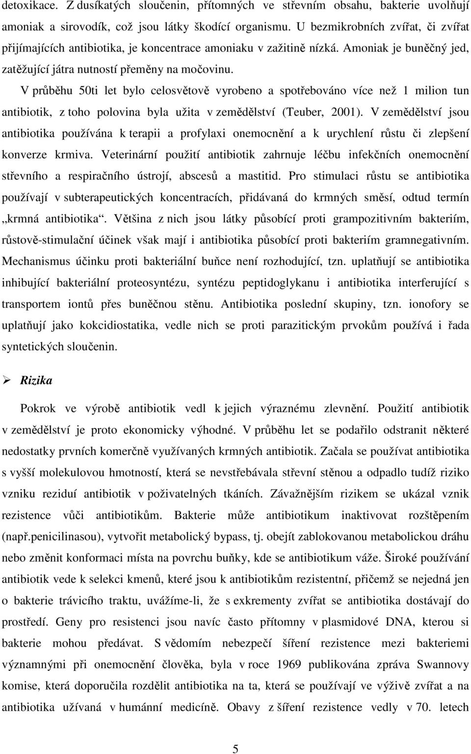 V průběhu 50ti let bylo celosvětově vyrobeno a spotřebováno více než 1 milion tun antibiotik, z toho polovina byla užita v zemědělství (Teuber, 2001).