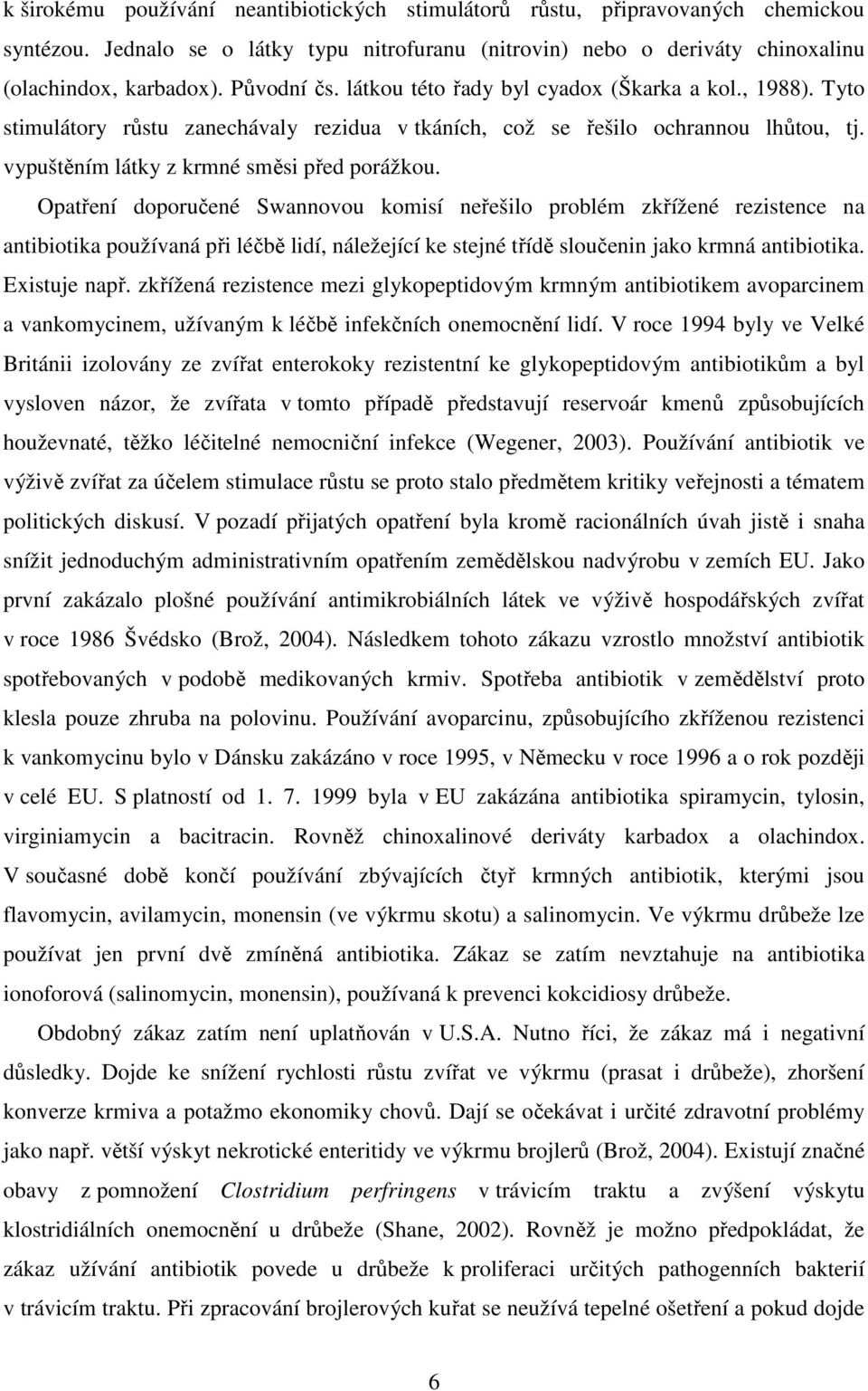 Opatření doporučené Swannovou komisí neřešilo problém zkřížené rezistence na antibiotika používaná při léčbě lidí, náležející ke stejné třídě sloučenin jako krmná antibiotika. Existuje např.