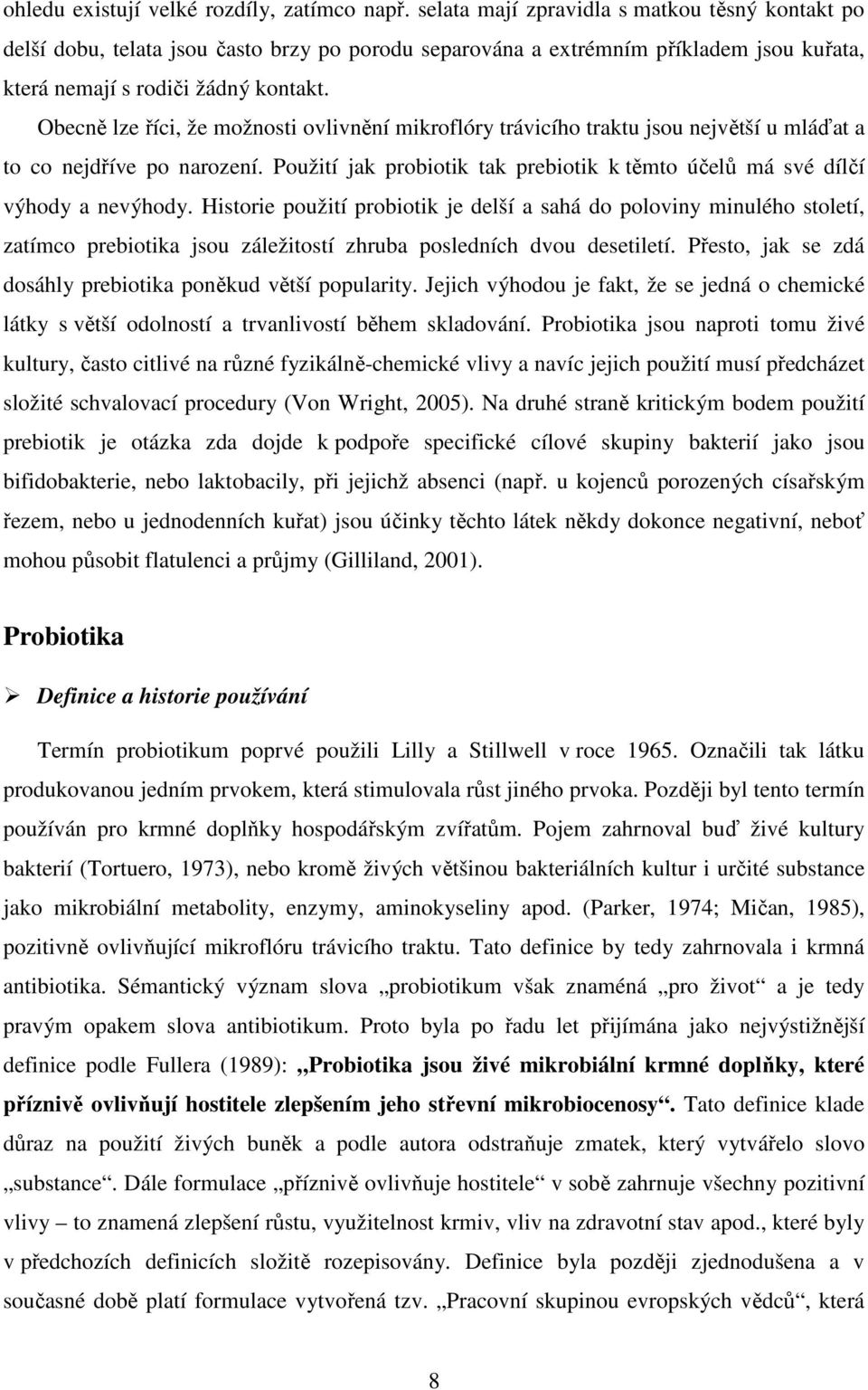 Obecně lze říci, že možnosti ovlivnění mikroflóry trávicího traktu jsou největší u mláďat a to co nejdříve po narození.