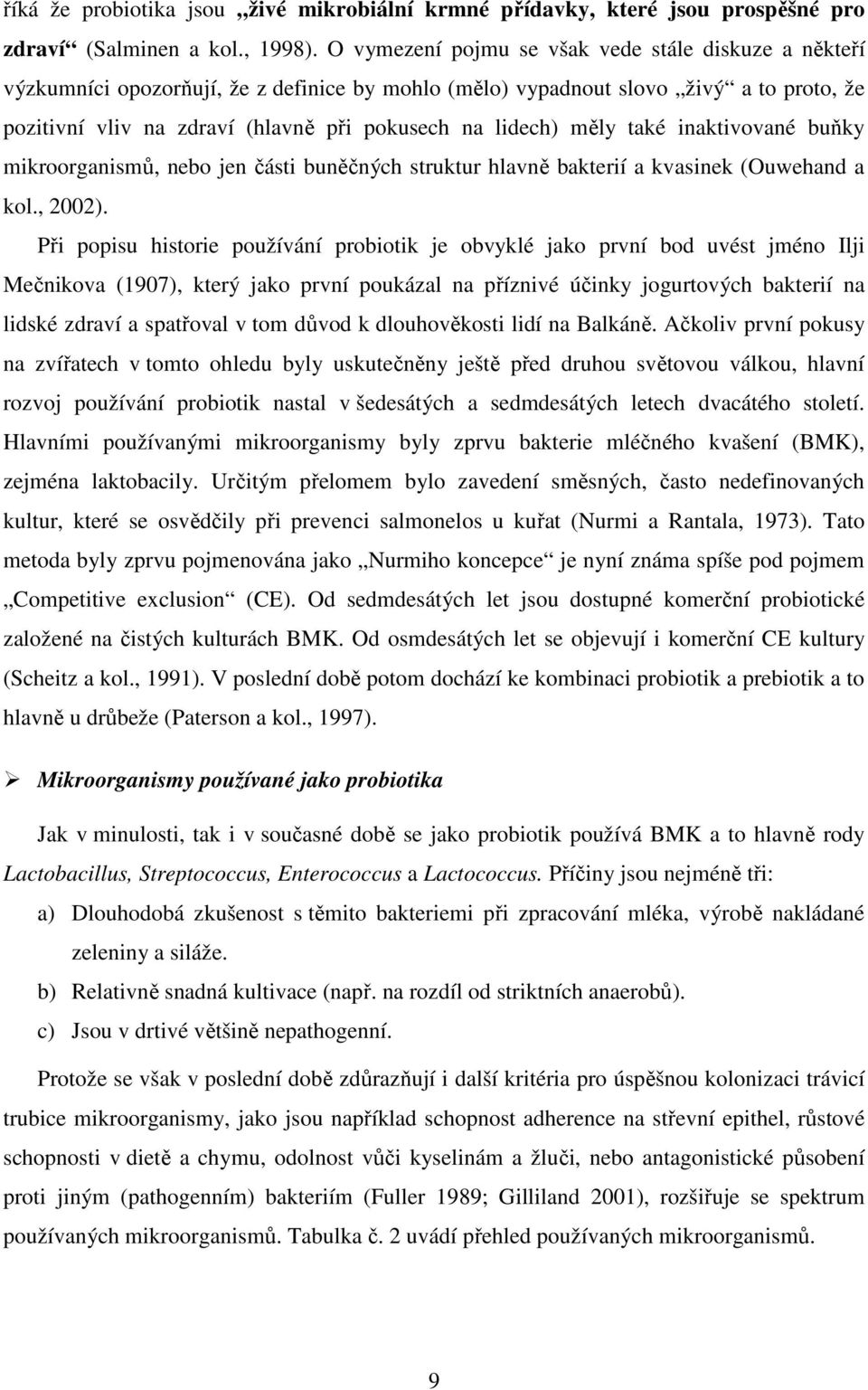 měly také inaktivované buňky mikroorganismů, nebo jen části buněčných struktur hlavně bakterií a kvasinek (Ouwehand a kol., 2002).