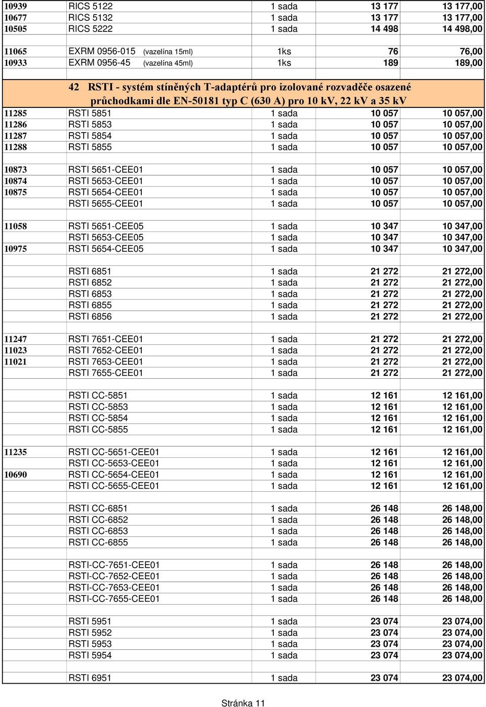 11286 RSTI 5853 1 sada 10 057 10 057,00 11287 RSTI 5854 1 sada 10 057 10 057,00 11288 RSTI 5855 1 sada 10 057 10 057,00 10873 RSTI 5651-CEE01 1 sada 10 057 10 057,00 10874 RSTI 5653-CEE01 1 sada 10