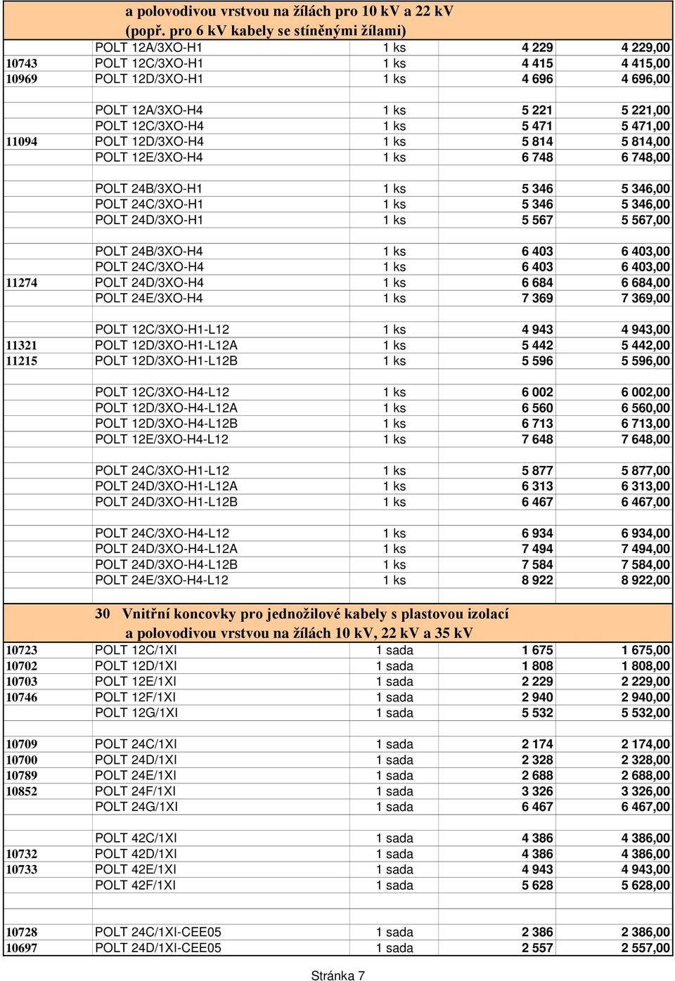 12C/3XO-H4 1 ks 5 471 5 471,00 11094 POLT 12D/3XO-H4 1 ks 5 814 5 814,00 POLT 12E/3XO-H4 1 ks 6 748 6 748,00 POLT 24B/3XO-H1 1 ks 5 346 5 346,00 POLT 24C/3XO-H1 1 ks 5 346 5 346,00 POLT 24D/3XO-H1 1