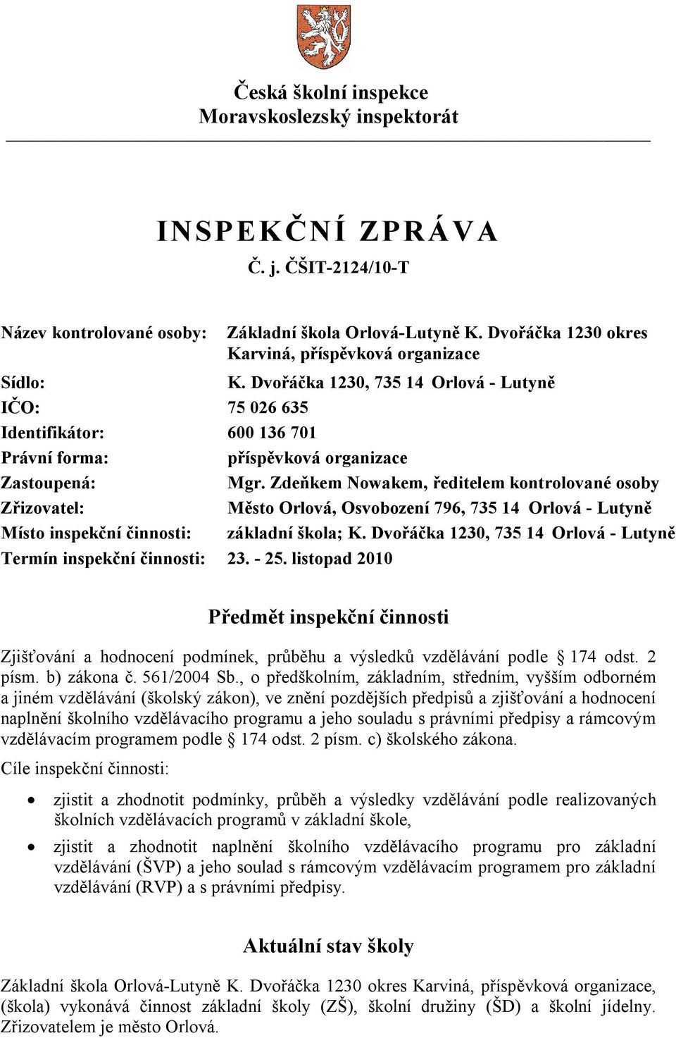 Zdeňkem Nowakem, ředitelem kontrolované osoby Zřizovatel: Město Orlová, Osvobození 796, 735 14 Orlová - Lutyně Místo inspekční činnosti: základní škola; K.