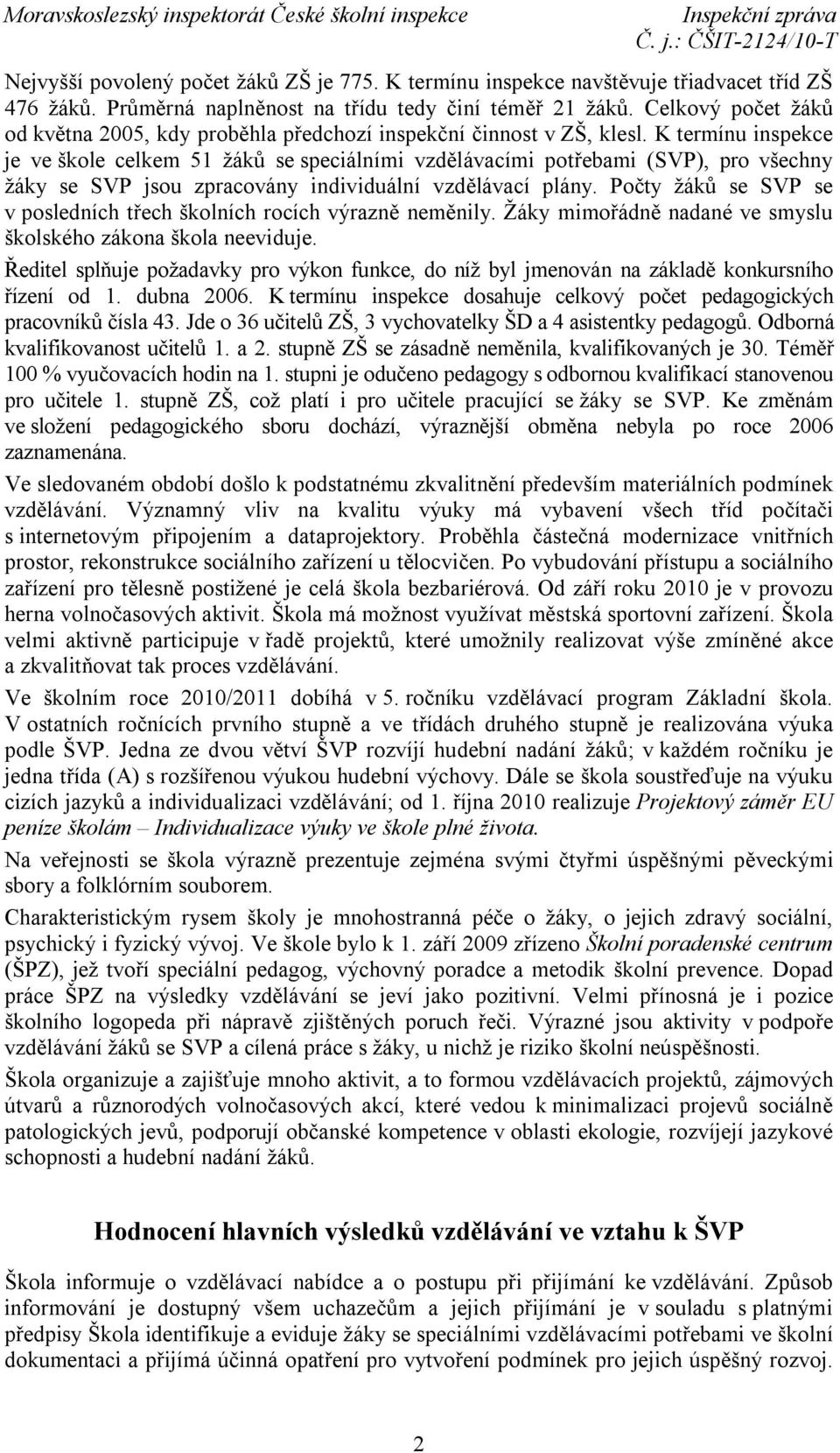 K termínu inspekce je ve škole celkem 51 žáků se speciálními vzdělávacími potřebami (SVP), pro všechny žáky se SVP jsou zpracovány individuální vzdělávací plány.