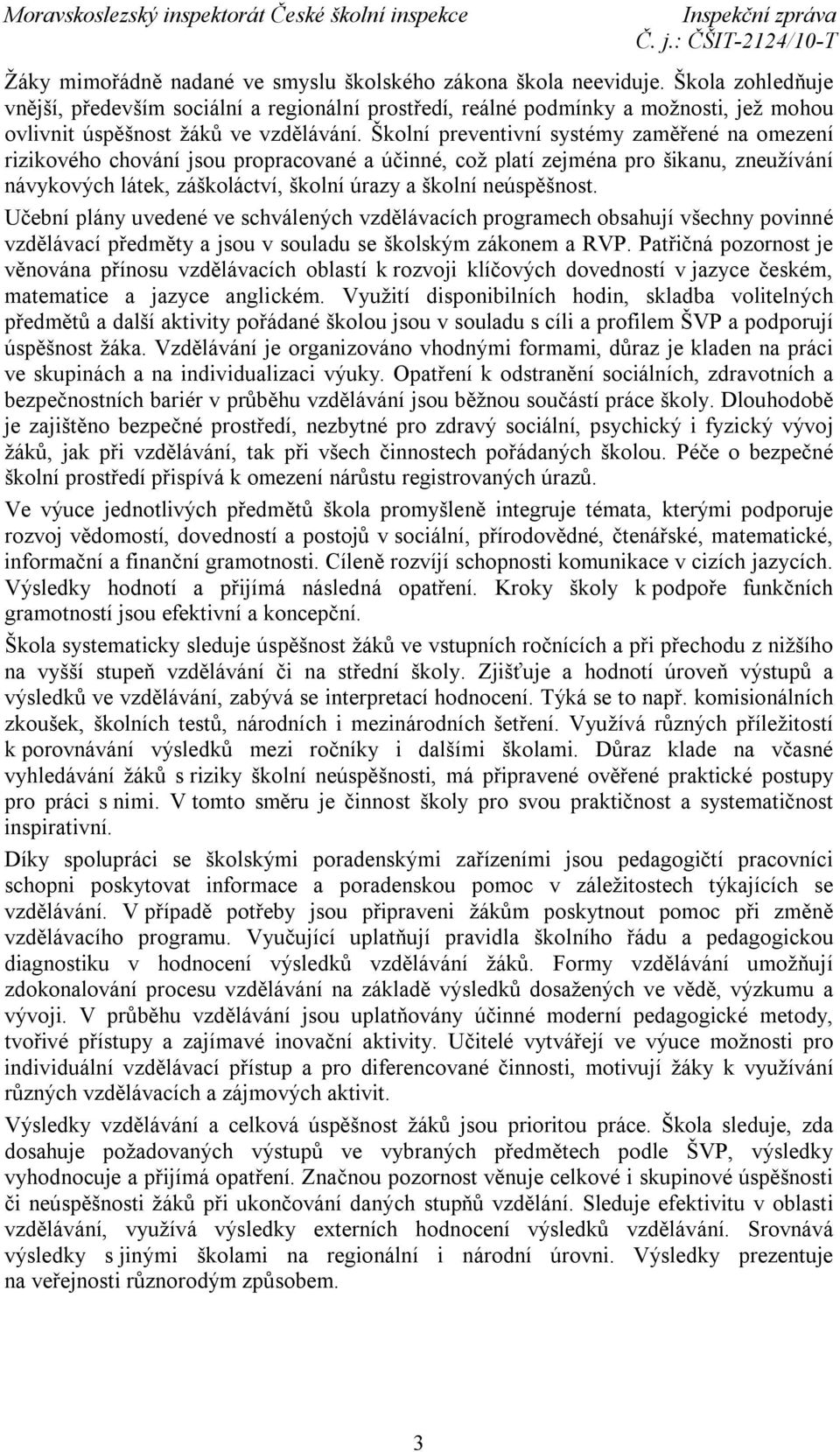 Školní preventivní systémy zaměřené na omezení rizikového chování jsou propracované a účinné, což platí zejména pro šikanu, zneužívání návykových látek, záškoláctví, školní úrazy a školní neúspěšnost.