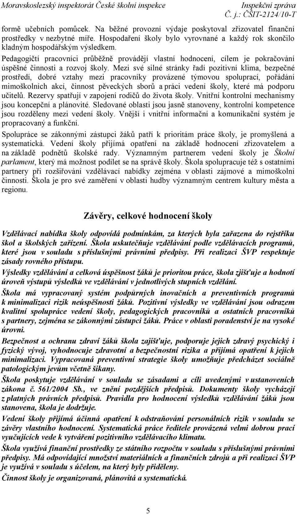 Mezi své silné stránky řadí pozitivní klima, bezpečné prostředí, dobré vztahy mezi pracovníky provázené týmovou spoluprací, pořádání mimoškolních akcí, činnost pěveckých sborů a práci vedení školy,