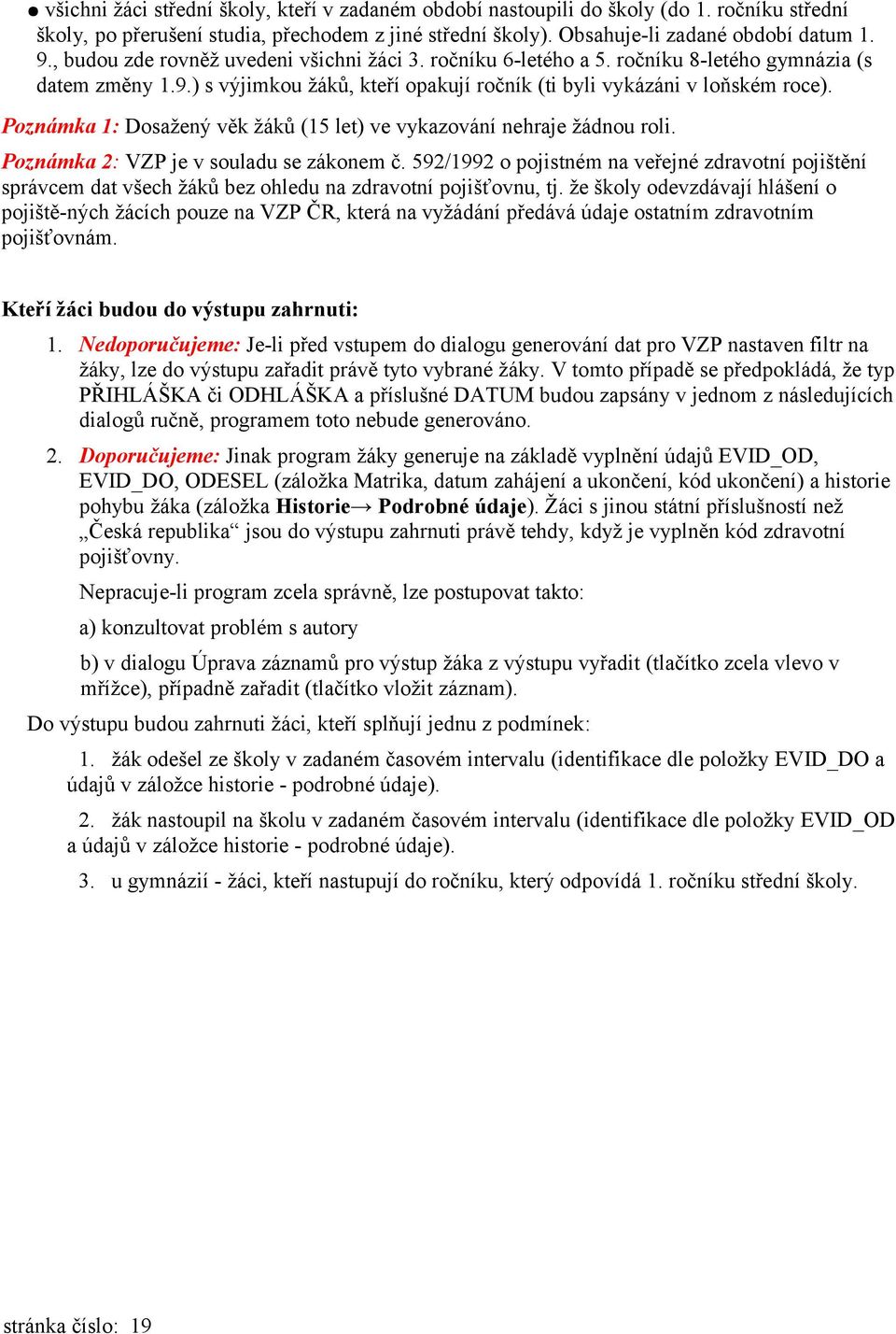 Poznámka 1: Dosažený věk žáků (15 let) ve vykazování nehraje žádnou roli. Poznámka 2: VZP je v souladu se zákonem č.
