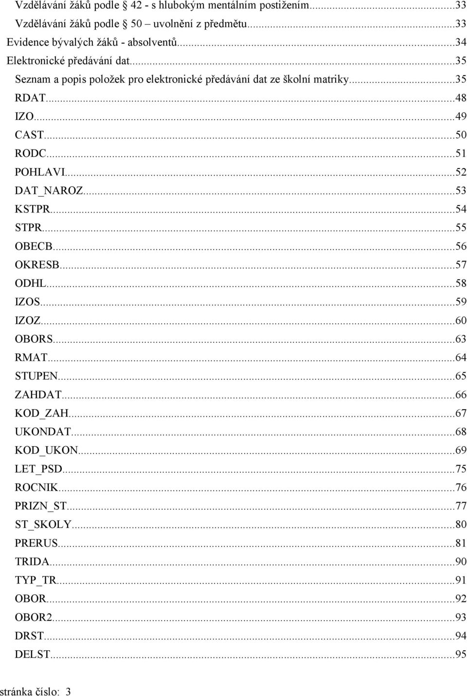 ..52 DAT_NAROZ...53 KSTPR...54 STPR...55 OBECB...56 OKRESB...57 ODHL...58 IZOS...59 IZOZ...60 OBORS...63 RMAT...64 STUPEN...65 ZAHDAT...66 KOD_ZAH...67 UKONDAT.