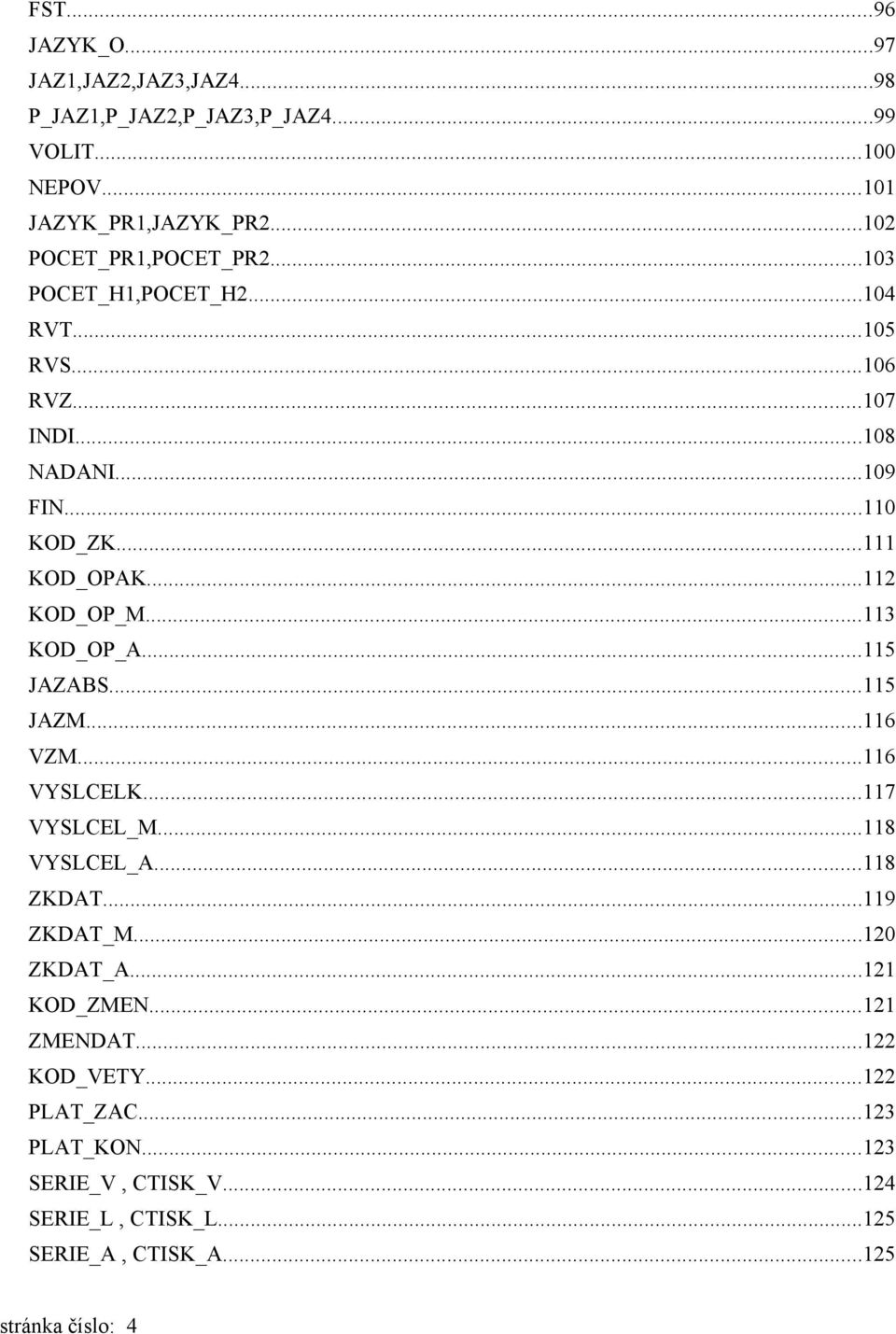 ..112 KOD_OP_M...113 KOD_OP_A...115 JAZABS...115 JAZM...116 VZM...116 VYSLCELK...117 VYSLCEL_M...118 VYSLCEL_A...118 ZKDAT...119 ZKDAT_M.