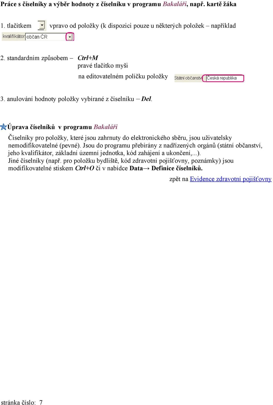 Úprava číselníků v programu Bakaláři Číselníky pro položky, které jsou zahrnuty do elektronického sběru, jsou uživatelsky nemodifikovatelné (pevné).