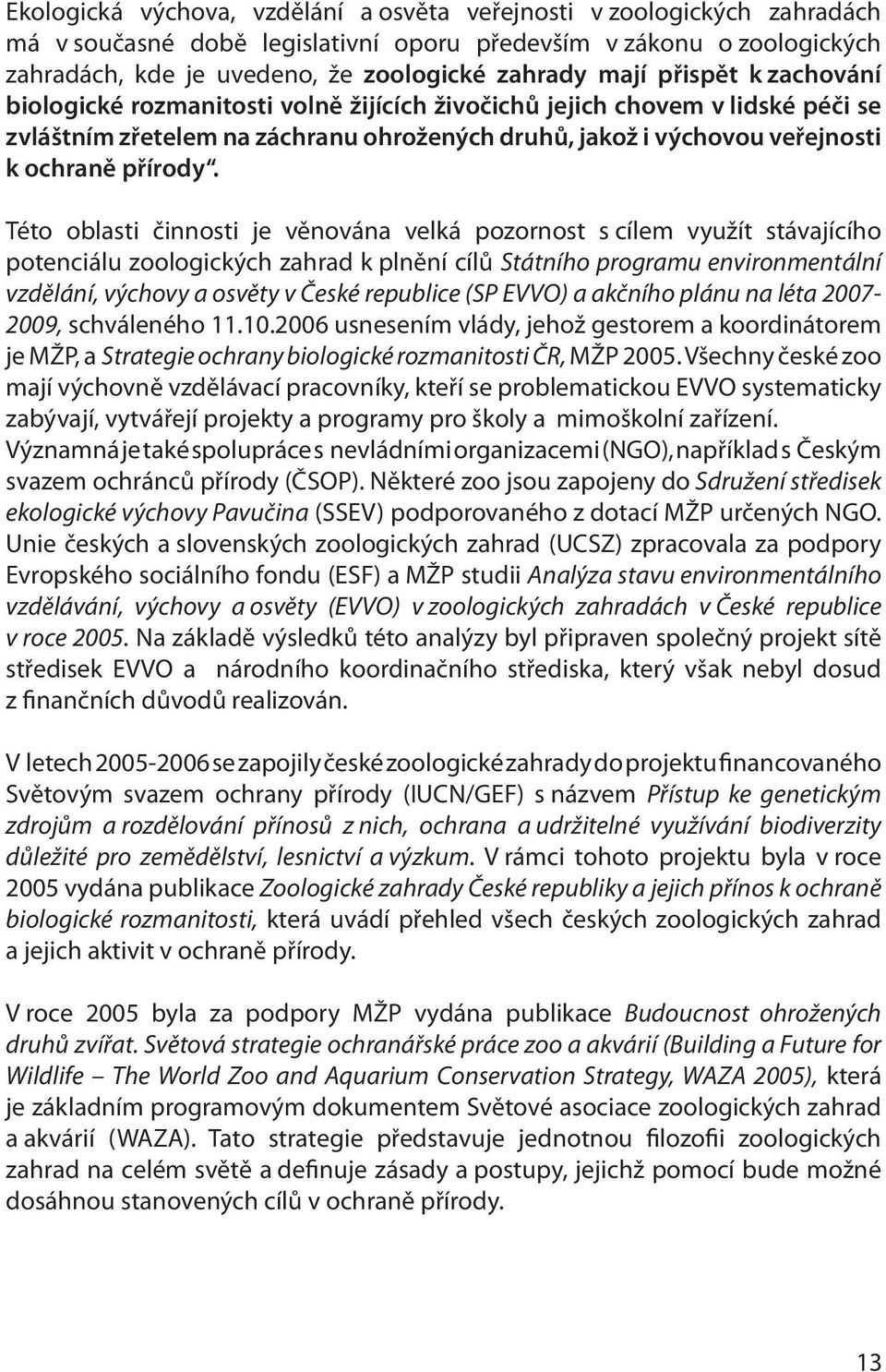 Této oblasti činnosti je věnována velká pozornost s cílem využít stávajícího potenciálu zoologických zahrad k plnění cílů Státního programu environmentální vzdělání, výchovy a osvěty v České