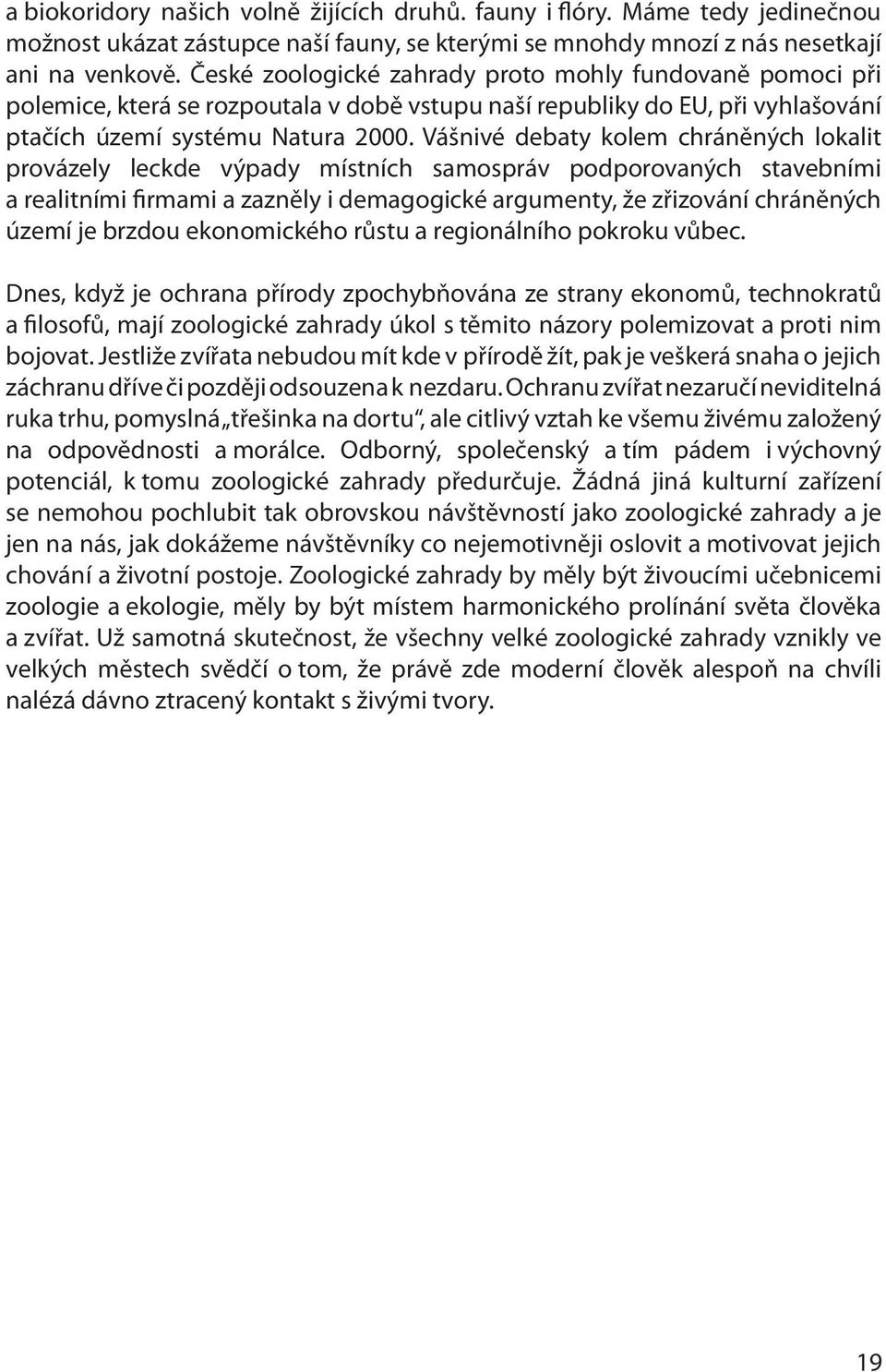 Vášnivé debaty kolem chráněných lokalit provázely leckde výpady místních samospráv podporovaných stavebními a realitními firmami a zazněly i demagogické argumenty, že zřizování chráněných území je