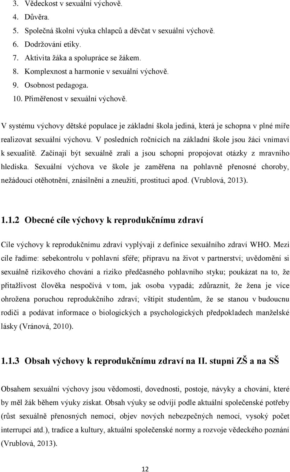 V systému výchovy dětské populace je základní škola jediná, která je schopna v plné míře realizovat sexuální výchovu. V posledních ročnících na základní škole jsou žáci vnímaví k sexualitě.