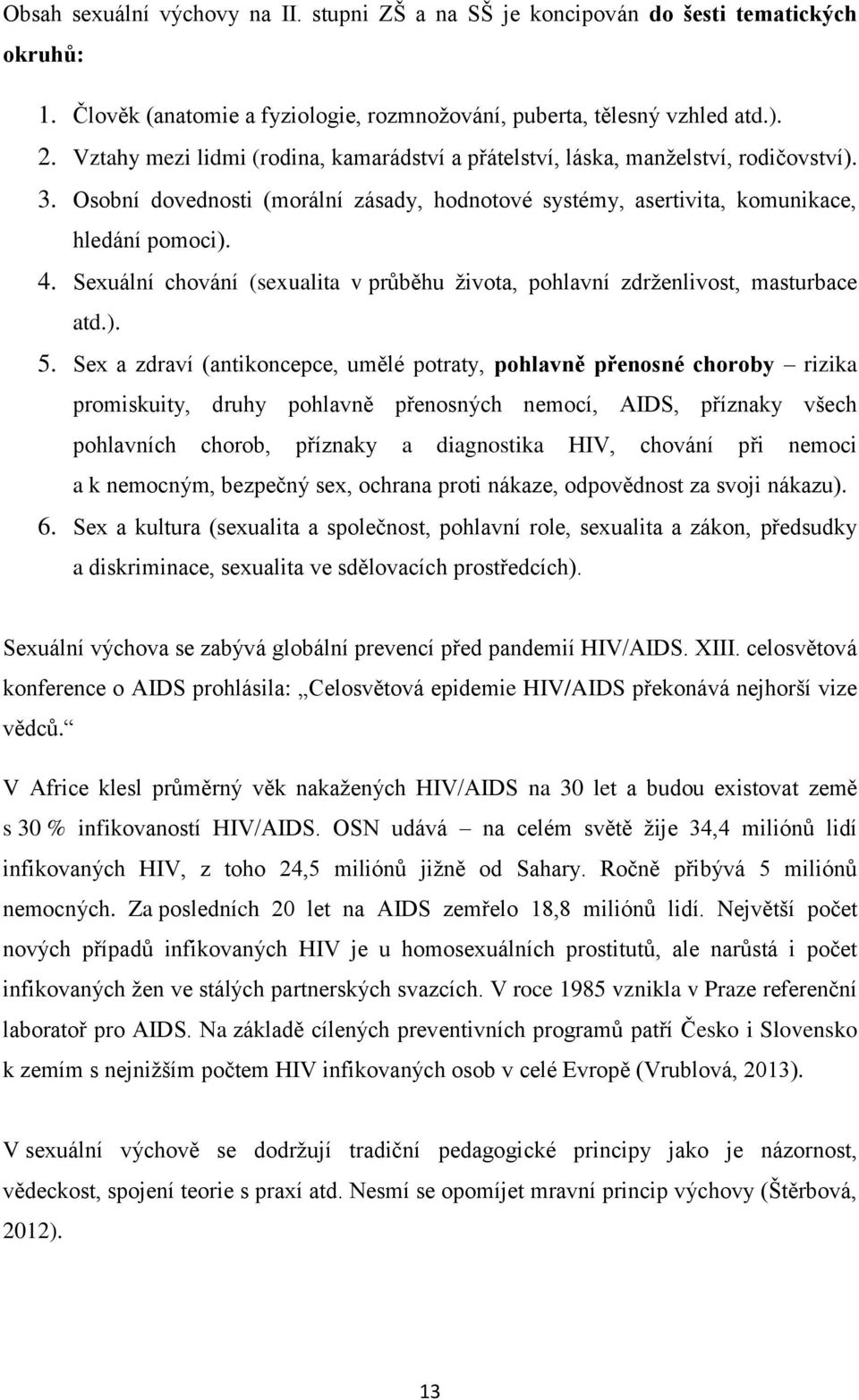 Sexuální chování (sexualita v průběhu života, pohlavní zdrženlivost, masturbace atd.). 5.