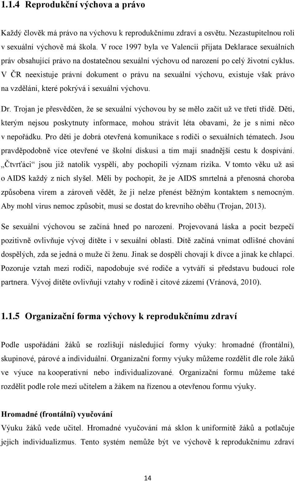 V ČR neexistuje právní dokument o právu na sexuální výchovu, existuje však právo na vzdělání, které pokrývá i sexuální výchovu. Dr.