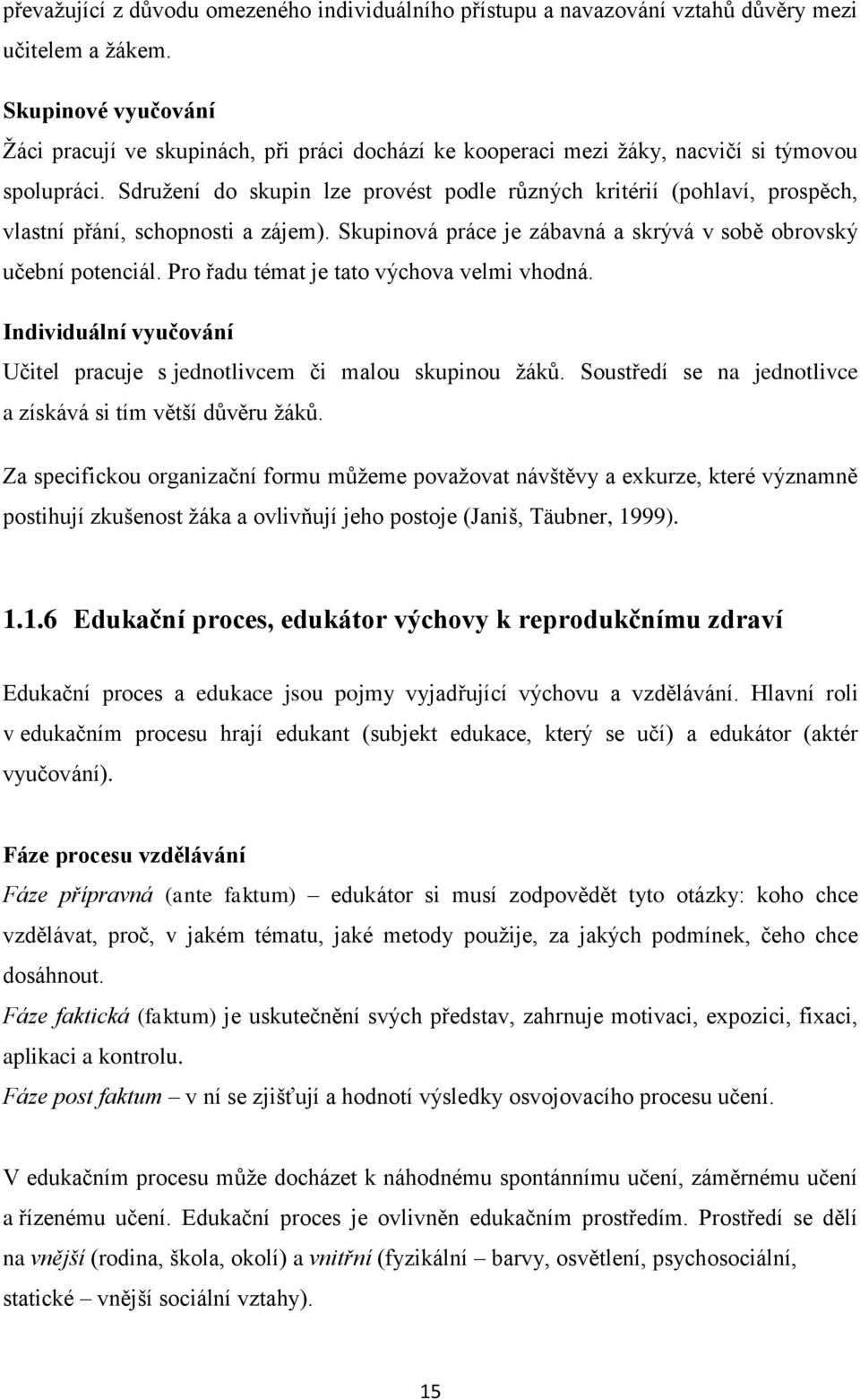 Sdružení do skupin lze provést podle různých kritérií (pohlaví, prospěch, vlastní přání, schopnosti a zájem). Skupinová práce je zábavná a skrývá v sobě obrovský učební potenciál.