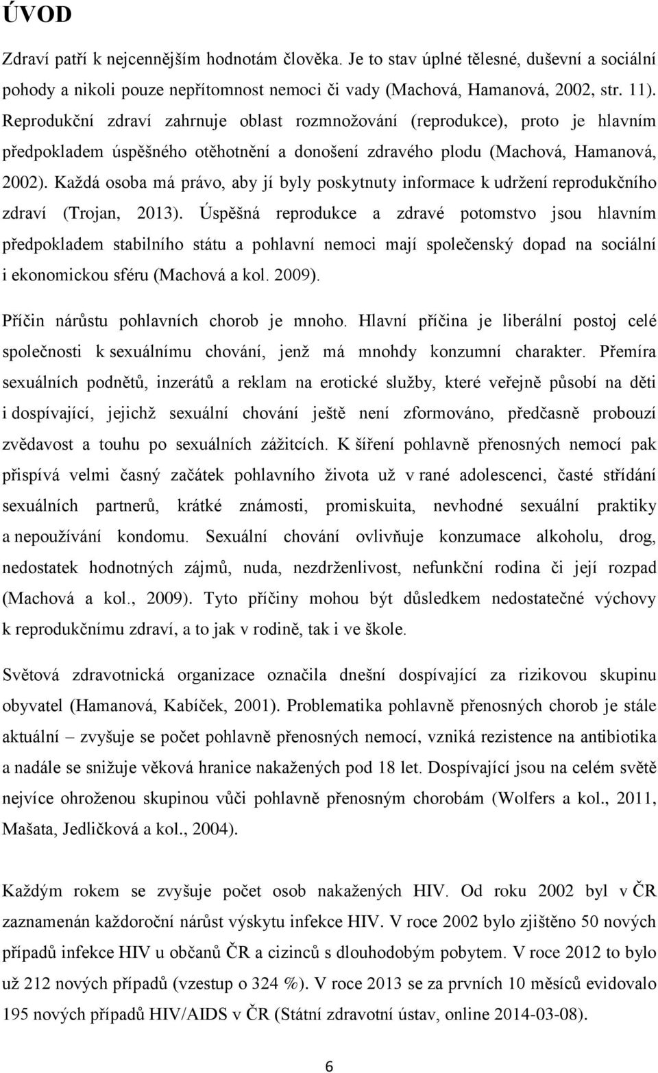 Každá osoba má právo, aby jí byly poskytnuty informace k udržení reprodukčního zdraví (Trojan, 2013).