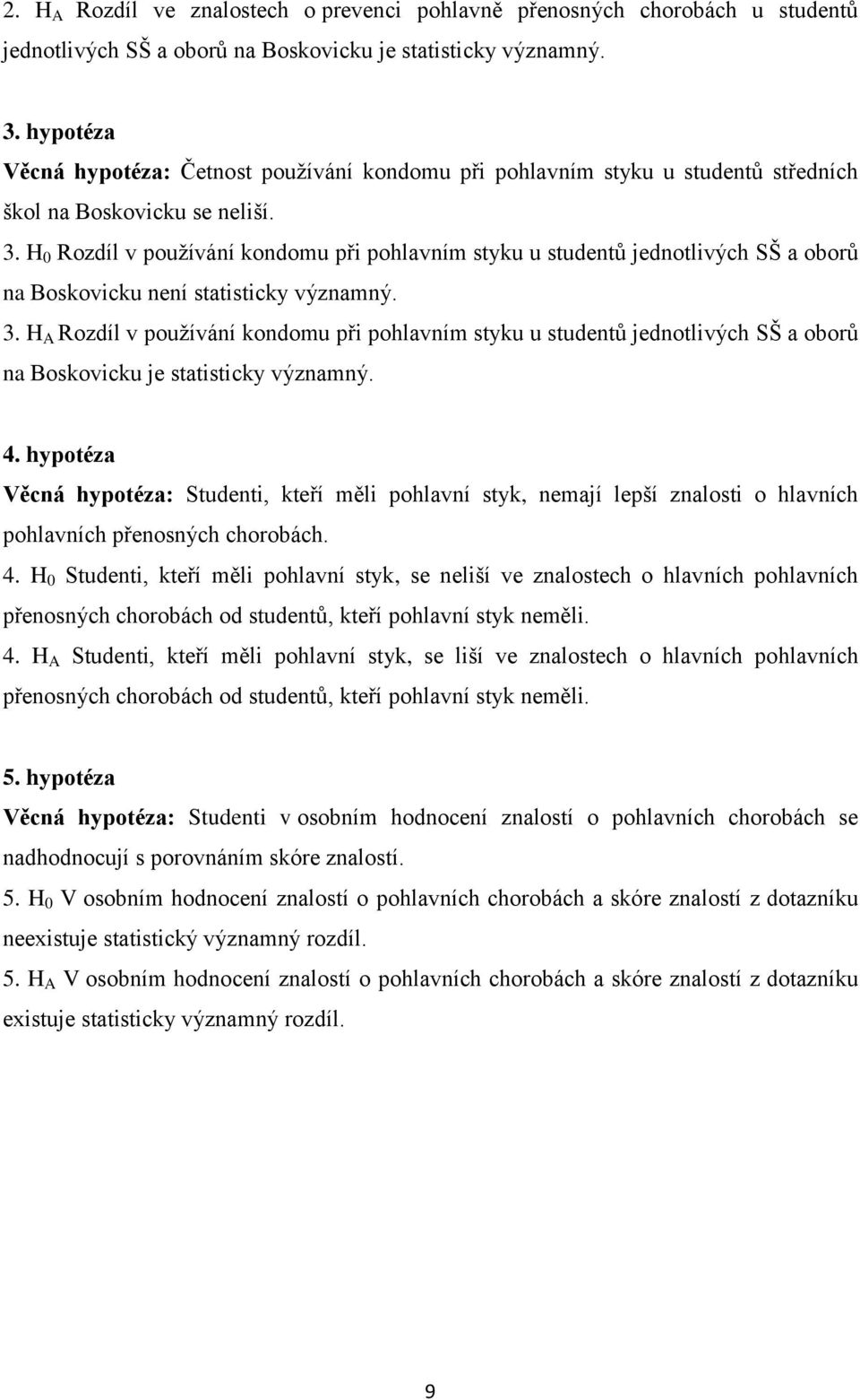 H 0 Rozdíl v používání kondomu při pohlavním styku u studentů jednotlivých SŠ a oborů na Boskovicku není statisticky významný. 3.