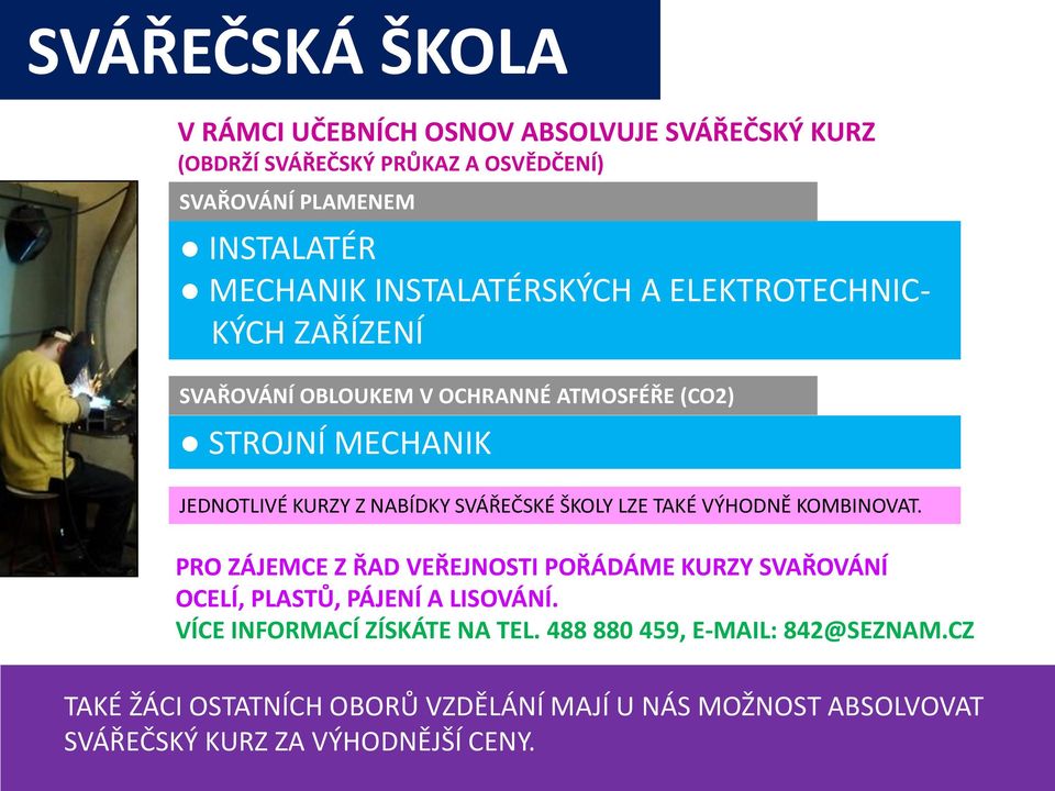 SVÁŘEČSKÉ ŠKOLY LZE TAKÉ VÝHODNĚ KOMBINOVAT. PRO ZÁJEMCE Z ŘAD VEŘEJNOSTI POŘÁDÁME KURZY SVAŘOVÁNÍ OCELÍ, PLASTŮ, PÁJENÍ A LISOVÁNÍ.