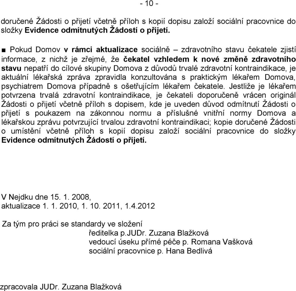 trvalé zdravotní kontraindikace, je aktuální lékařská zpráva zpravidla konzultována s praktickým lékařem Domova, psychiatrem Domova případně s ošetřujícím lékařem čekatele.