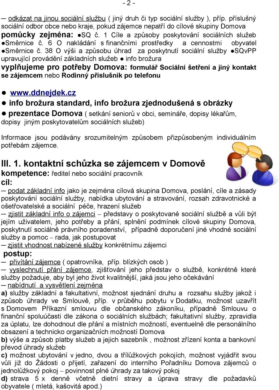 38 O výši a způsobu úhrad za poskytnutí sociální služby SQvPP upravující provádění základních služeb info brožura vyplňujeme pro potřeby Domova: formulář Sociální šetření a jiný kontakt se zájemcem