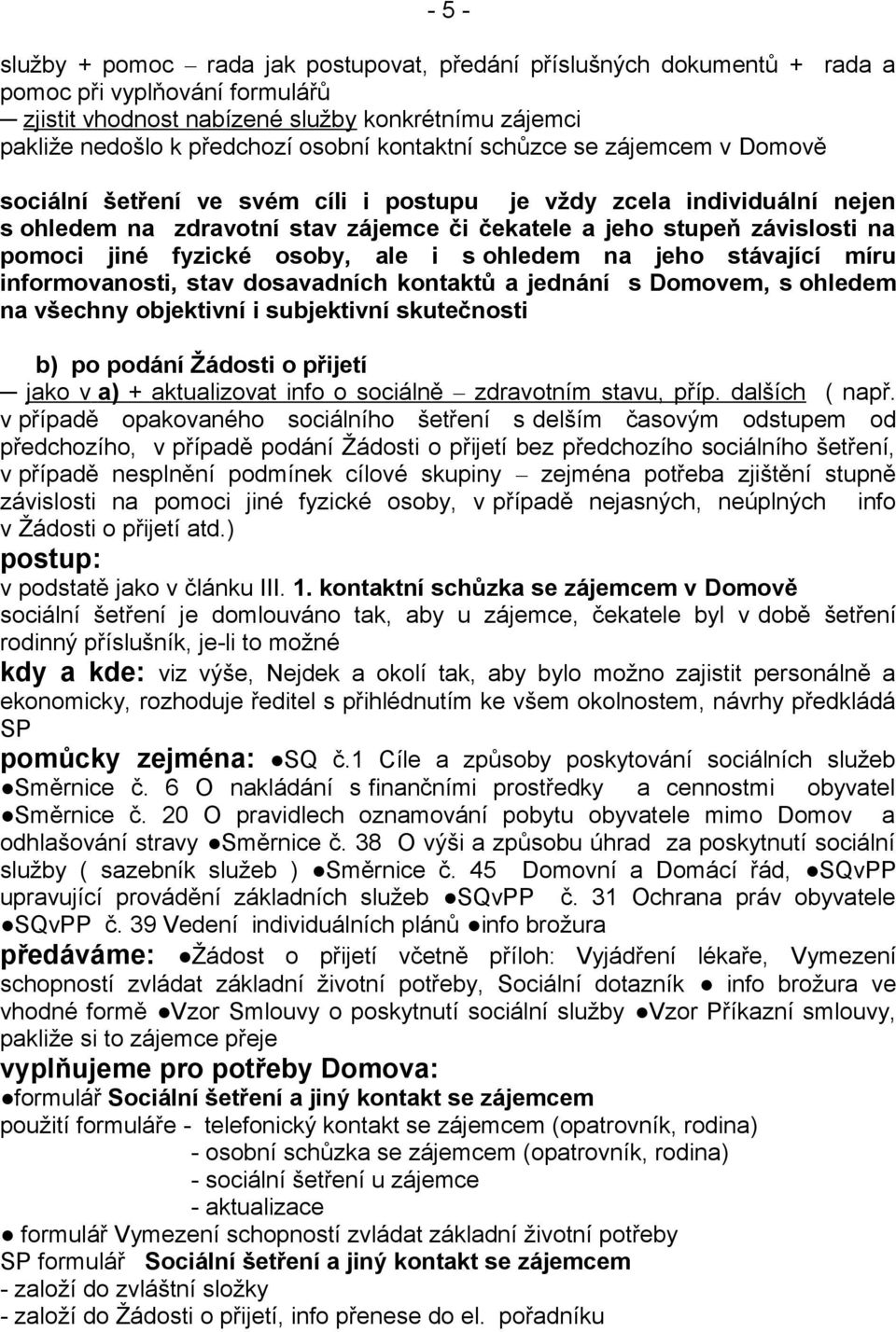 fyzické osoby, ale i s ohledem na jeho stávající míru informovanosti, stav dosavadních kontaktů a jednání s Domovem, s ohledem na všechny objektivní i subjektivní skutečnosti b) po podání Žádosti o