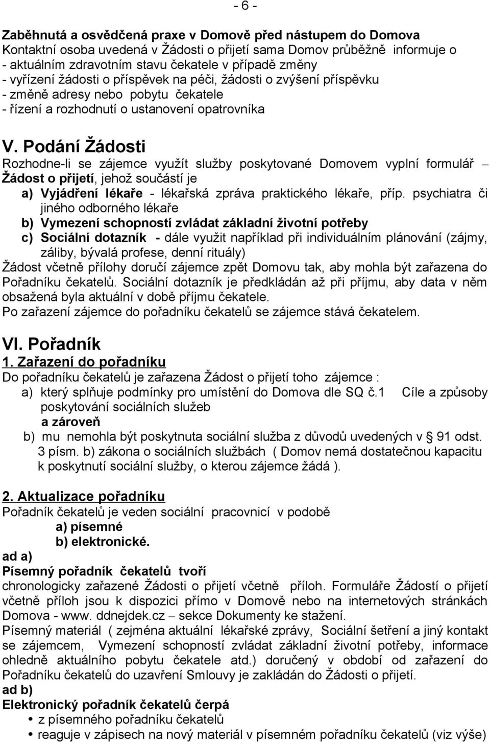Podání Žádosti Rozhodne-li se zájemce využít služby poskytované Domovem vyplní formulář Žádost o přijetí, jehož součástí je a) Vyjádření lékaře - lékařská zpráva praktického lékaře, příp.