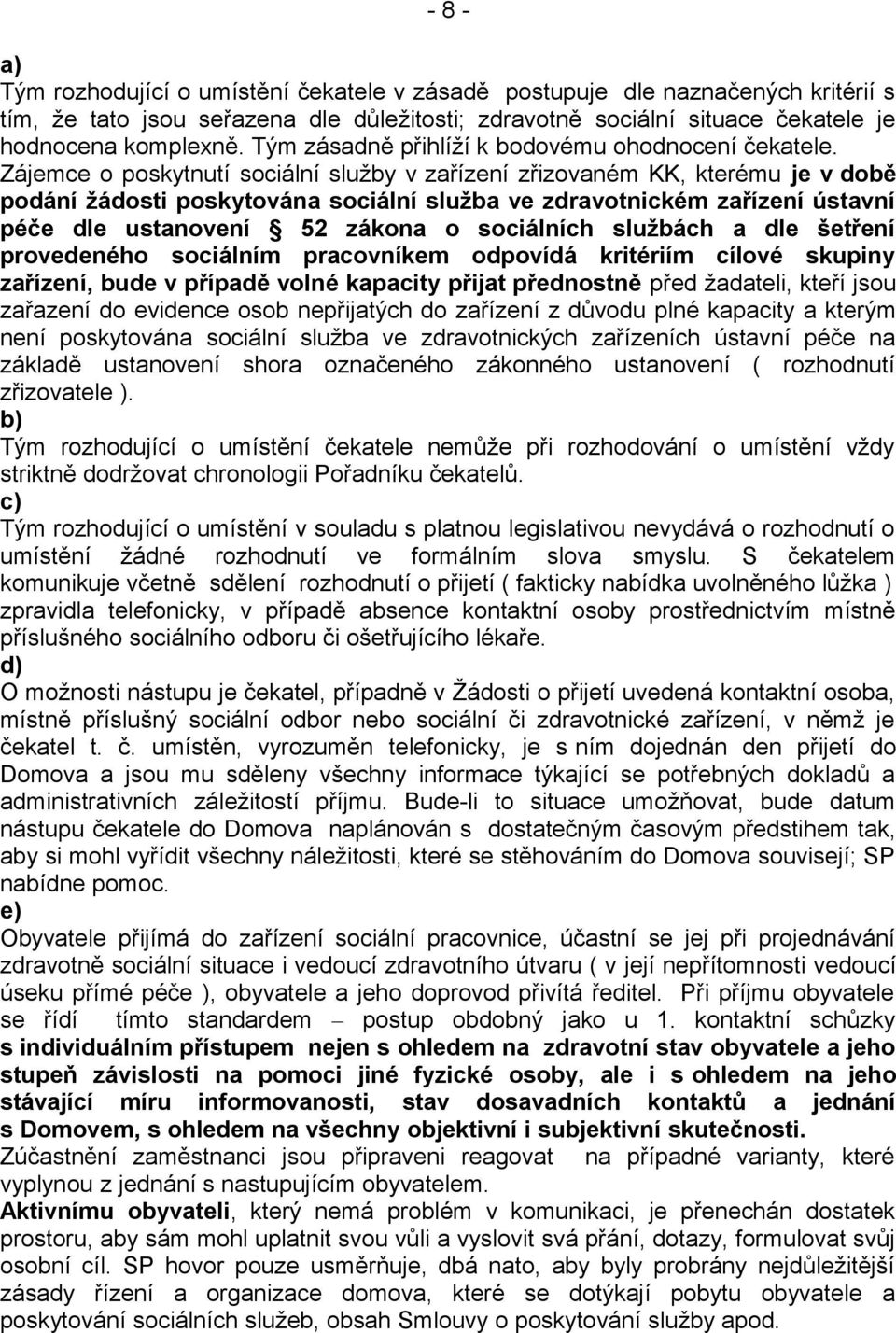 Zájemce o poskytnutí sociální služby v zařízení zřizovaném KK, kterému je v době podání žádosti poskytována sociální služba ve zdravotnickém zařízení ústavní péče dle ustanovení 52 zákona o