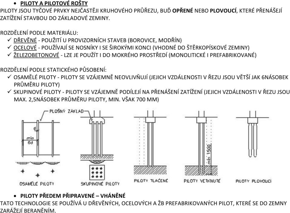 POUŽÍT I DO MOKRÉHO PROSTŘEDÍ (MONOLITICKÉ I PREFABRIKOVANÉ) ROZDĚLENÍ PODLE STATICKÉHO PŮSOBENÍ: OSAMĚLÉ PILOTY - PILOTY SE VZÁJEMNĚ NEOVLIVŇUJÍ (JEJICH VZDÁLENOSTI V ŘEZU JSOU VĚTŠÍ JAK 6NÁSOBEK