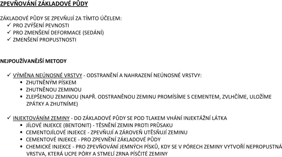 ODSTRANĚNOU ZEMINU PROMÍSÍME S CEMENTEM, ZVLHČÍME, ULOŽÍME ZPÁTKY A ZHUTNÍME) INJEKTOVÁNÍM ZEMINY - DO ZÁKLADOVÉ PŮDY SE POD TLAKEM VHÁNÍ INJEKTÁŽNÍ LÁTKA JÍLOVÉ INJEKCE (BENTONIT) -