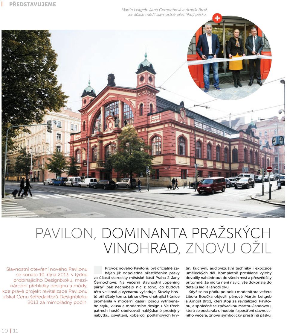 října 2013, v týdnu probíhajícího Designbloku, mezinárodní přehlídky designu a módy, kde právě projekt revitalizace Pavilonu získal Cenu šéfredaktorů Designbloku 2013 za mimořádný počin.