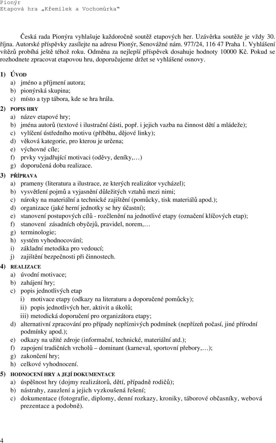 1) ÚVOD a) jméno a příjmení autora; b) pionýrská skupina; c) místo a typ tábora, kde se hra hrála. 2) POPIS HRY a) název etapové hry; b) jména autorů (textové i ilustrační části, popř.