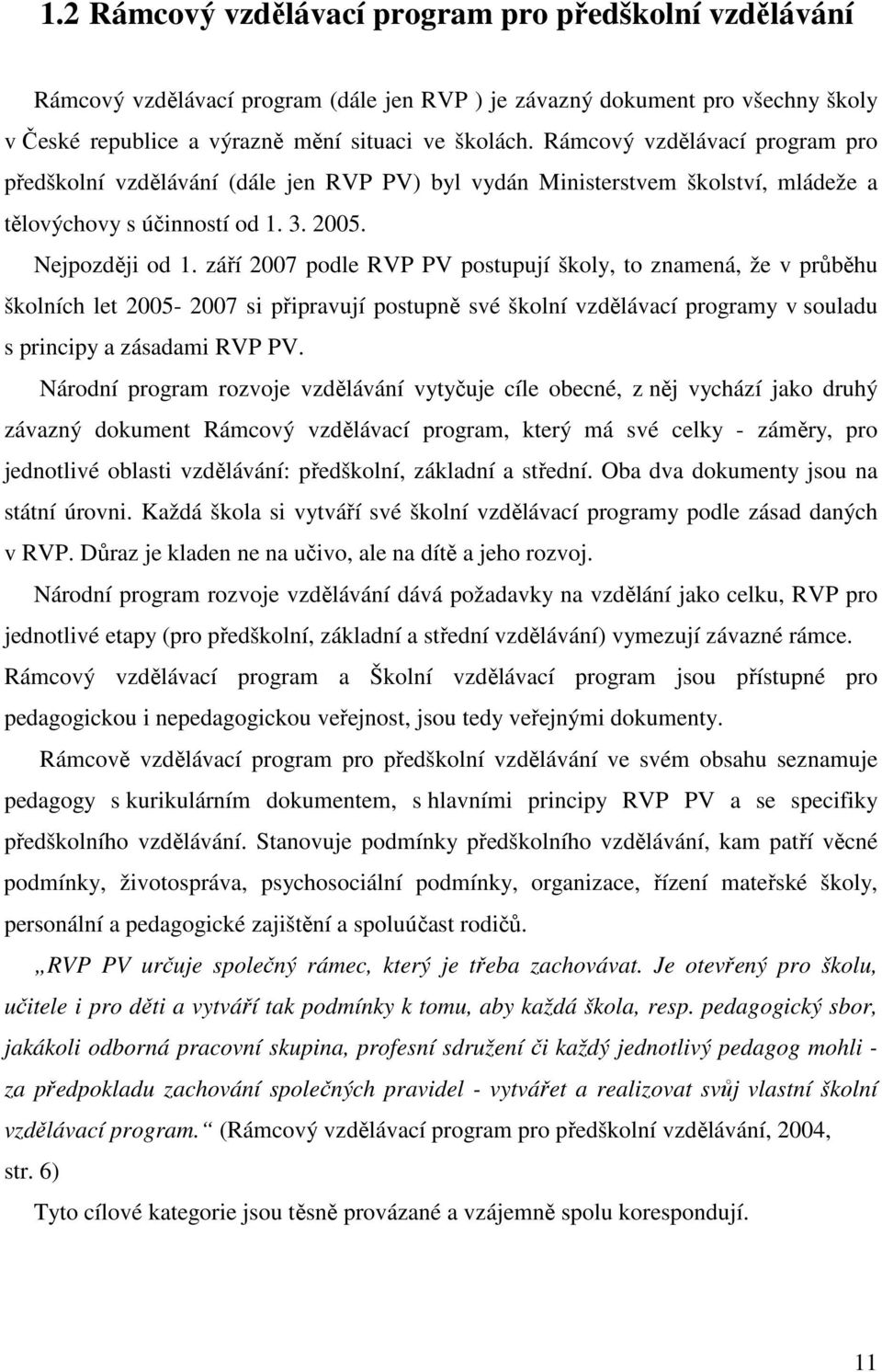 září 2007 podle RVP PV postupují školy, to znamená, že v průběhu školních let 2005-2007 si připravují postupně své školní vzdělávací programy v souladu s principy a zásadami RVP PV.