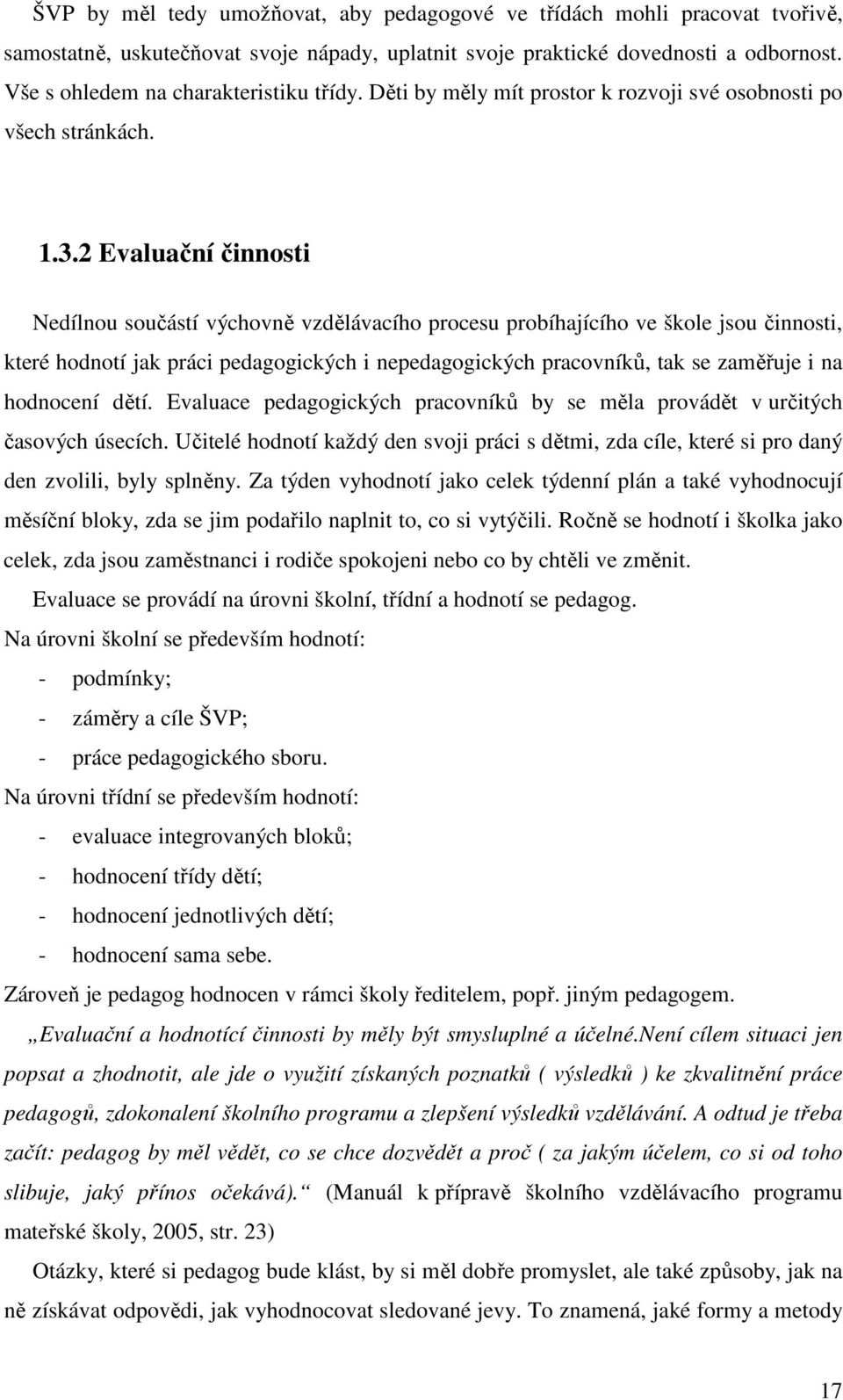 2 Evaluační činnosti Nedílnou součástí výchovně vzdělávacího procesu probíhajícího ve škole jsou činnosti, které hodnotí jak práci pedagogických i nepedagogických pracovníků, tak se zaměřuje i na