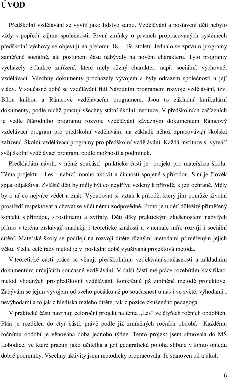 Jednalo se zprvu o programy zaměřené sociálně, ale postupem času nabývaly na novém charakteru. Tyto programy vycházely z funkce zařízení, které měly různý charakter, např.