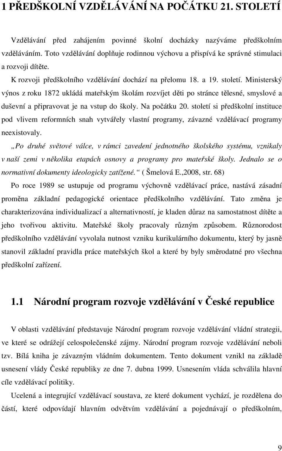 Ministerský výnos z roku 1872 ukládá mateřským školám rozvíjet děti po stránce tělesné, smyslové a duševní a připravovat je na vstup do školy. Na počátku 20.