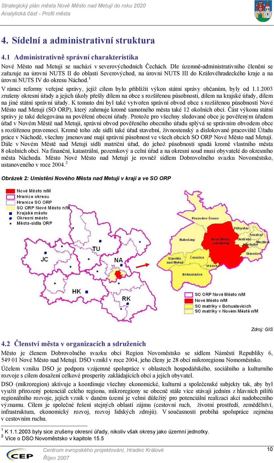 1 V rámci reformy veřejné správy, jejíž cílem bylo přiblížit výkon státní správy občanům, byly od 1.1.2003 zrušeny okresní úřady a jejich úkoly přešly dílem na obce s rozšířenou působností, dílem na krajské úřady, dílem na jiné státní správní úřady.