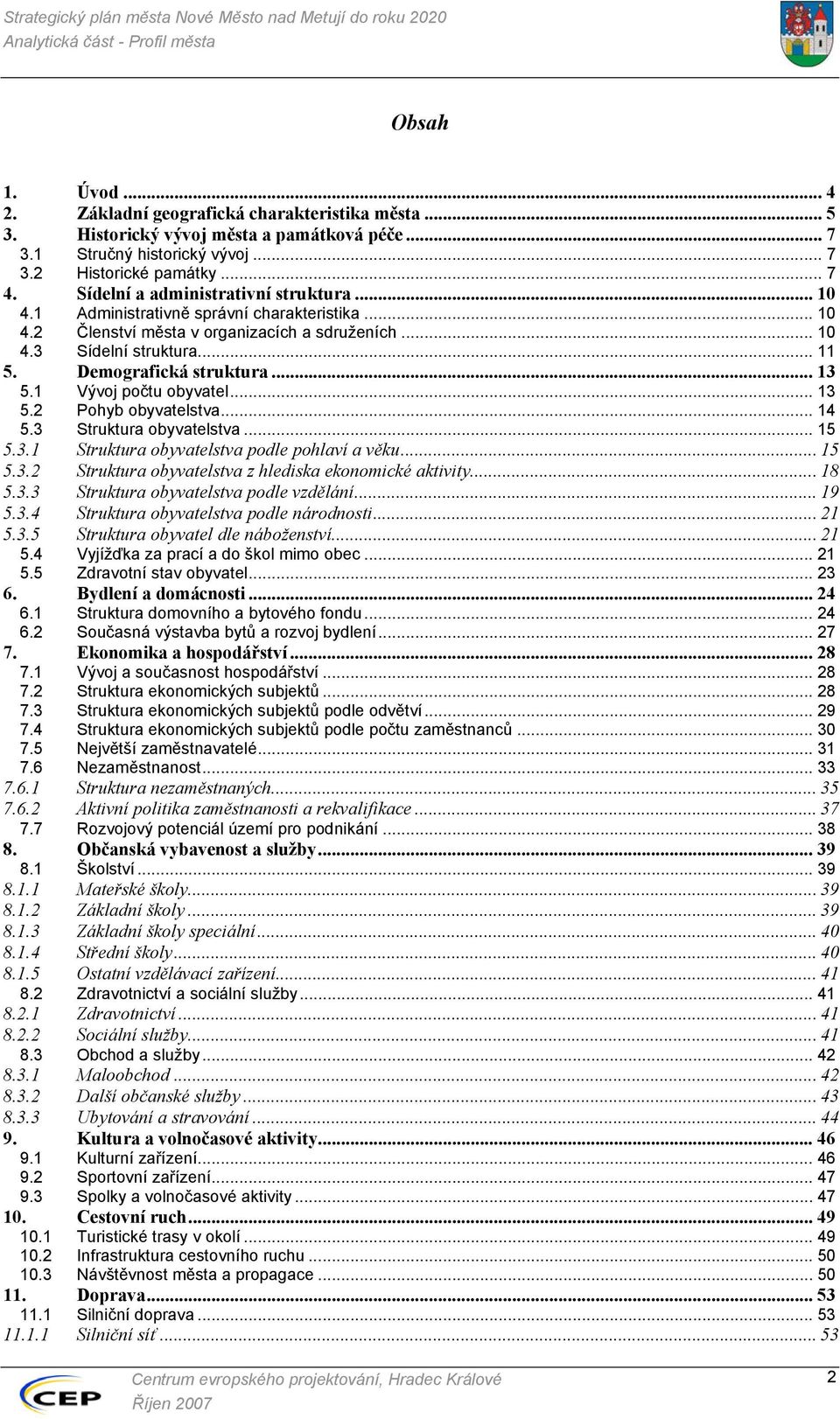 .. 13 5.1 Vývoj počtu obyvatel... 13 5.2 Pohyb obyvatelstva... 14 5.3 Struktura obyvatelstva... 15 5.3.1 Struktura obyvatelstva podle pohlaví a věku... 15 5.3.2 Struktura obyvatelstva z hlediska ekonomické aktivity.