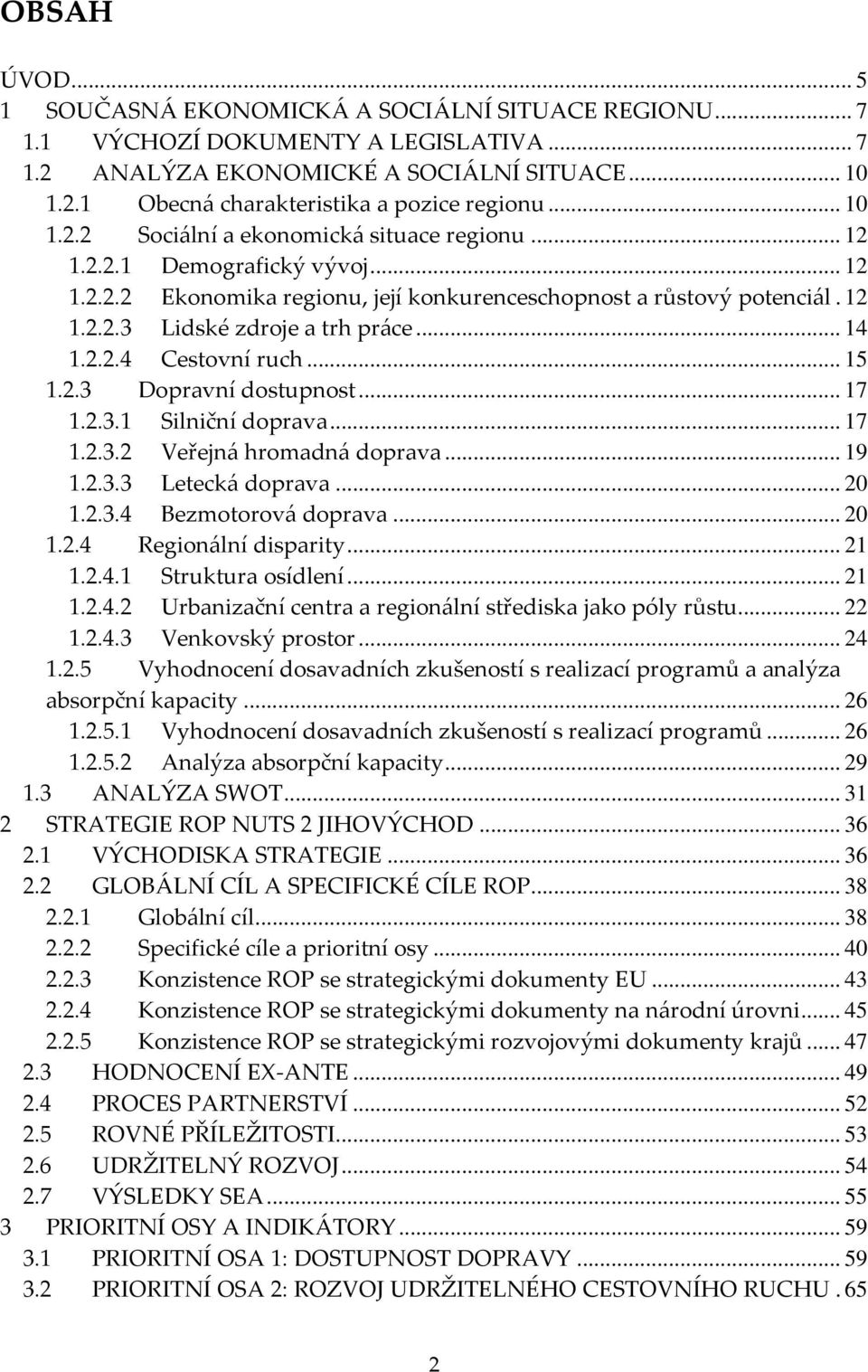 .. 14 1.2.2.4 Cestovní ruch... 15 1.2.3 Dopravní dostupnost... 17 1.2.3.1 Silniční doprava... 17 1.2.3.2 Veřejná hromadná doprava... 19 1.2.3.3 Letecká doprava... 20 1.2.3.4 Bezmotorová doprava... 20 1.2.4 Regionální disparity.