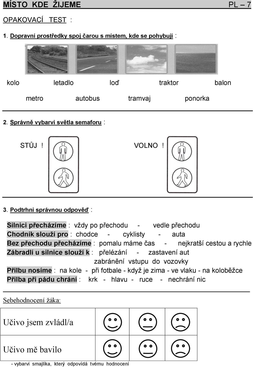 Podtrhni správnou odpověď : Silnici přecházíme : vždy po přechodu - vedle přechodu Chodník slouží pro : chodce - cyklisty - auta Bez přechodu přecházíme : pomalu máme čas - nejkratší