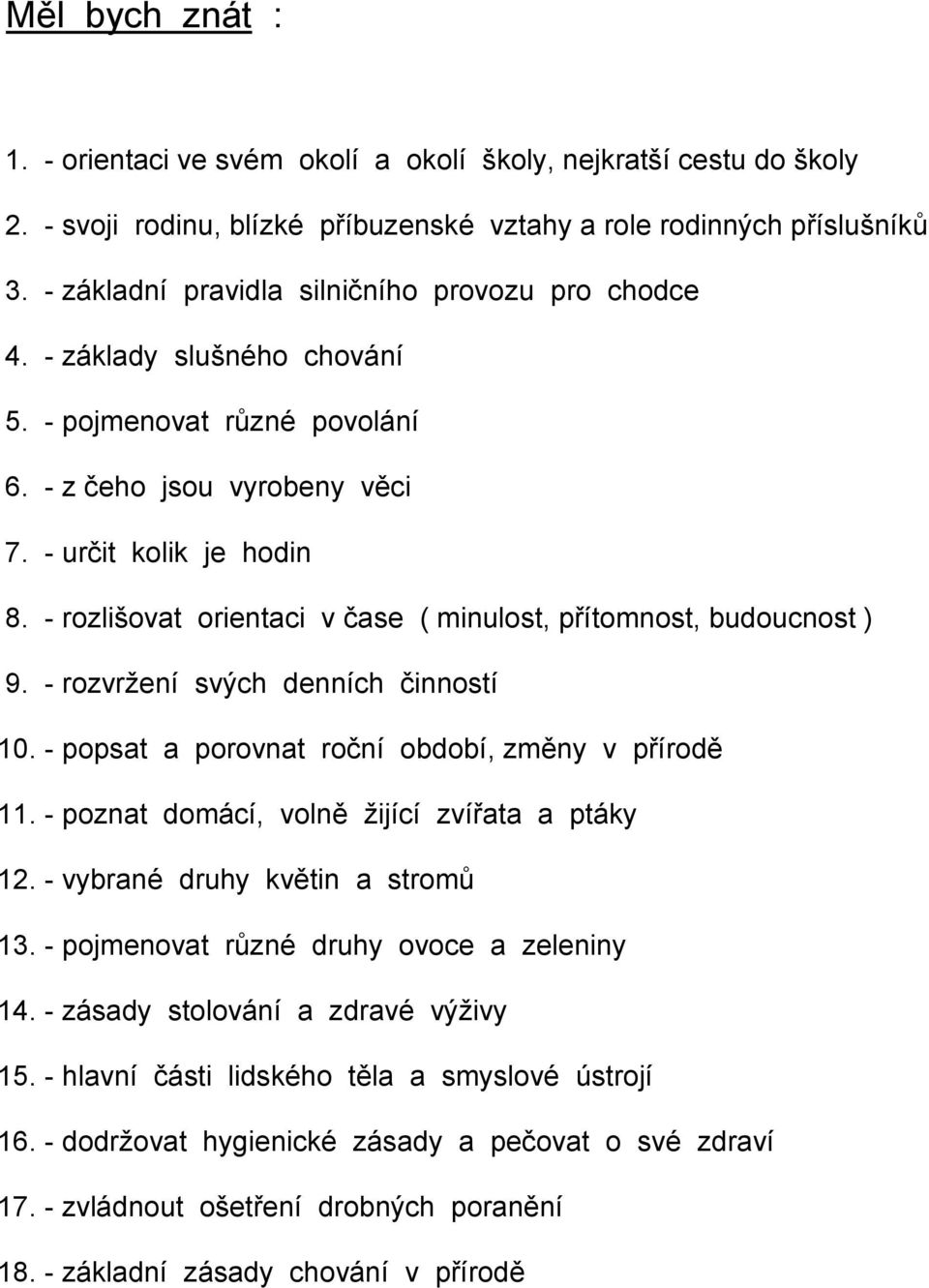 - rozlišovat orientaci v čase ( minulost, přítomnost, budoucnost ) 9. - rozvržení svých denních činností 10. - popsat a porovnat roční období, změny v přírodě 11.