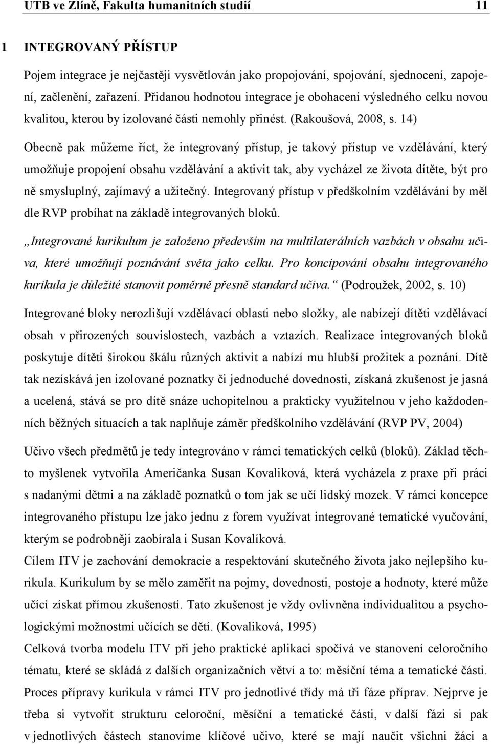 14) Obecně pak můžeme říct, že integrovaný přístup, je takový přístup ve vzdělávání, který umožňuje propojení obsahu vzdělávání a aktivit tak, aby vycházel ze života dítěte, být pro ně smysluplný,