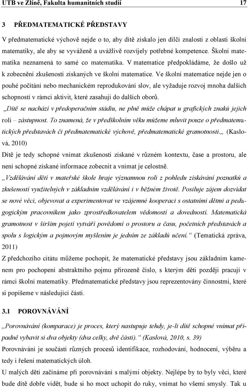 Ve školní matematice nejde jen o pouhé počítání nebo mechanickém reprodukování slov, ale vyžaduje rozvoj mnoha dalších schopností v rámci aktivit, které zasahují do dalších oborů.