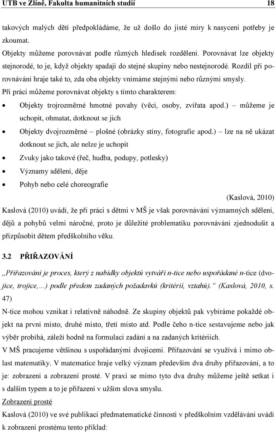 Při práci můžeme porovnávat objekty s tímto charakterem: Objekty trojrozměrné hmotné povahy (věci, osoby, zvířata apod.