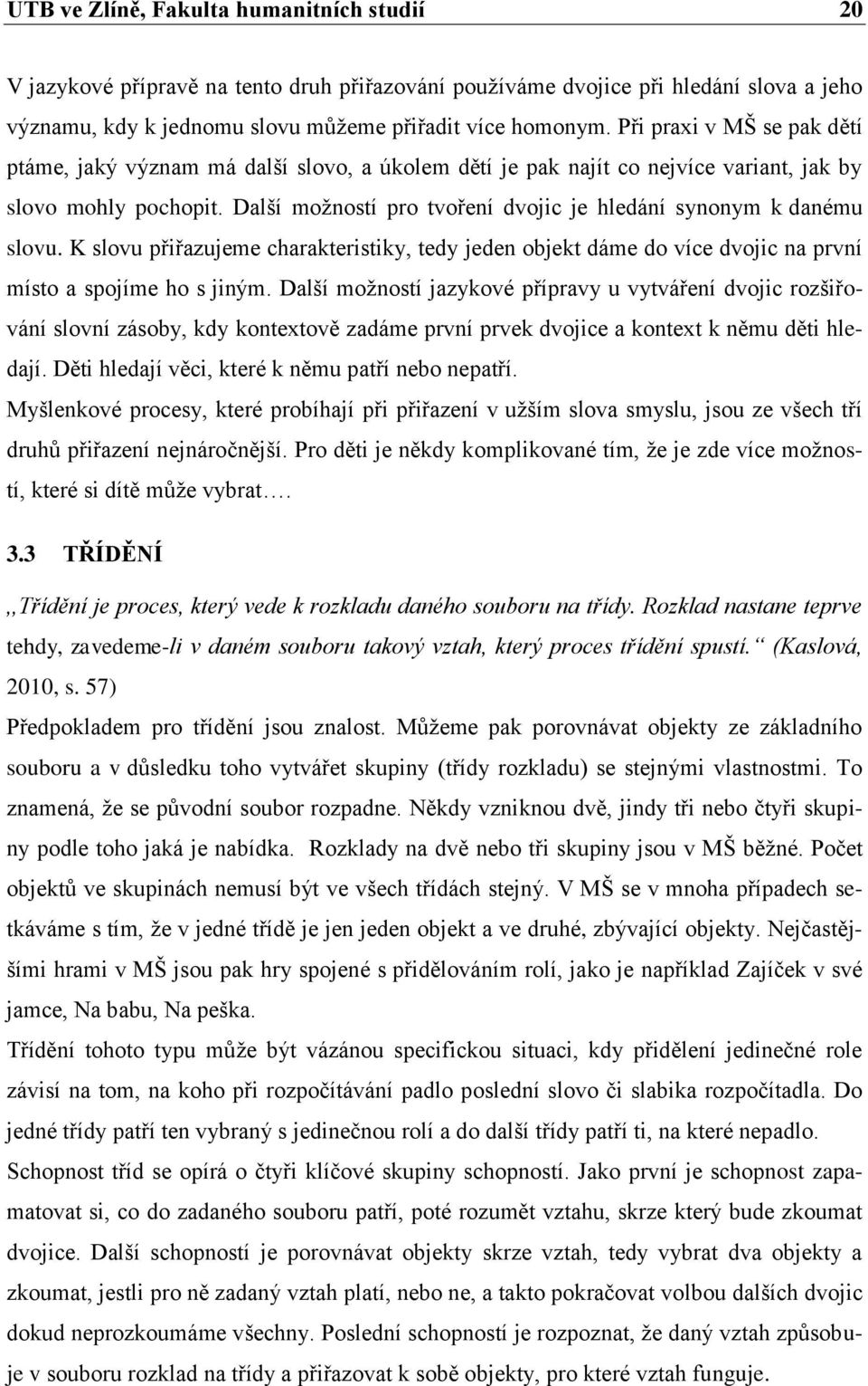 Další možností pro tvoření dvojic je hledání synonym k danému slovu. K slovu přiřazujeme charakteristiky, tedy jeden objekt dáme do více dvojic na první místo a spojíme ho s jiným.