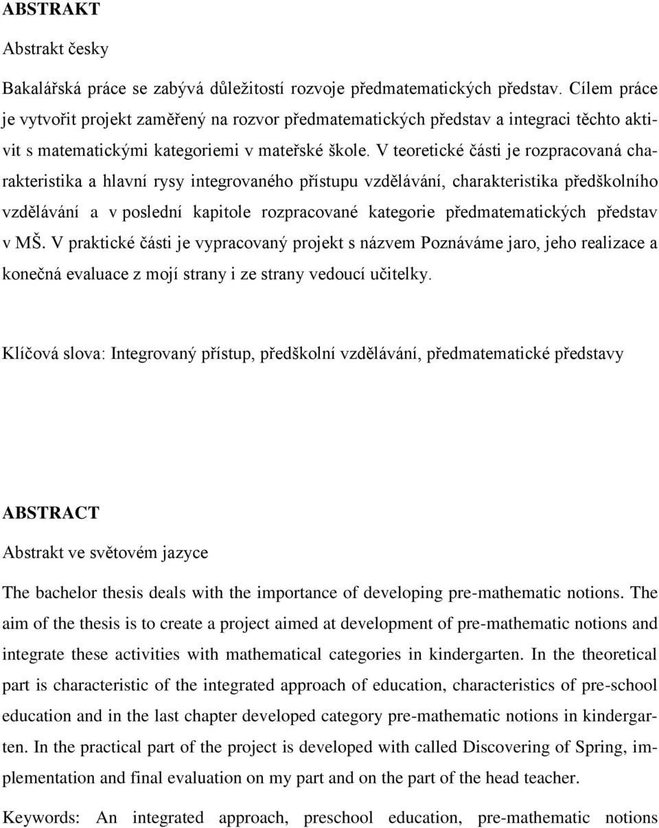 V teoretické části je rozpracovaná charakteristika a hlavní rysy integrovaného přístupu vzdělávání, charakteristika předškolního vzdělávání a v poslední kapitole rozpracované kategorie