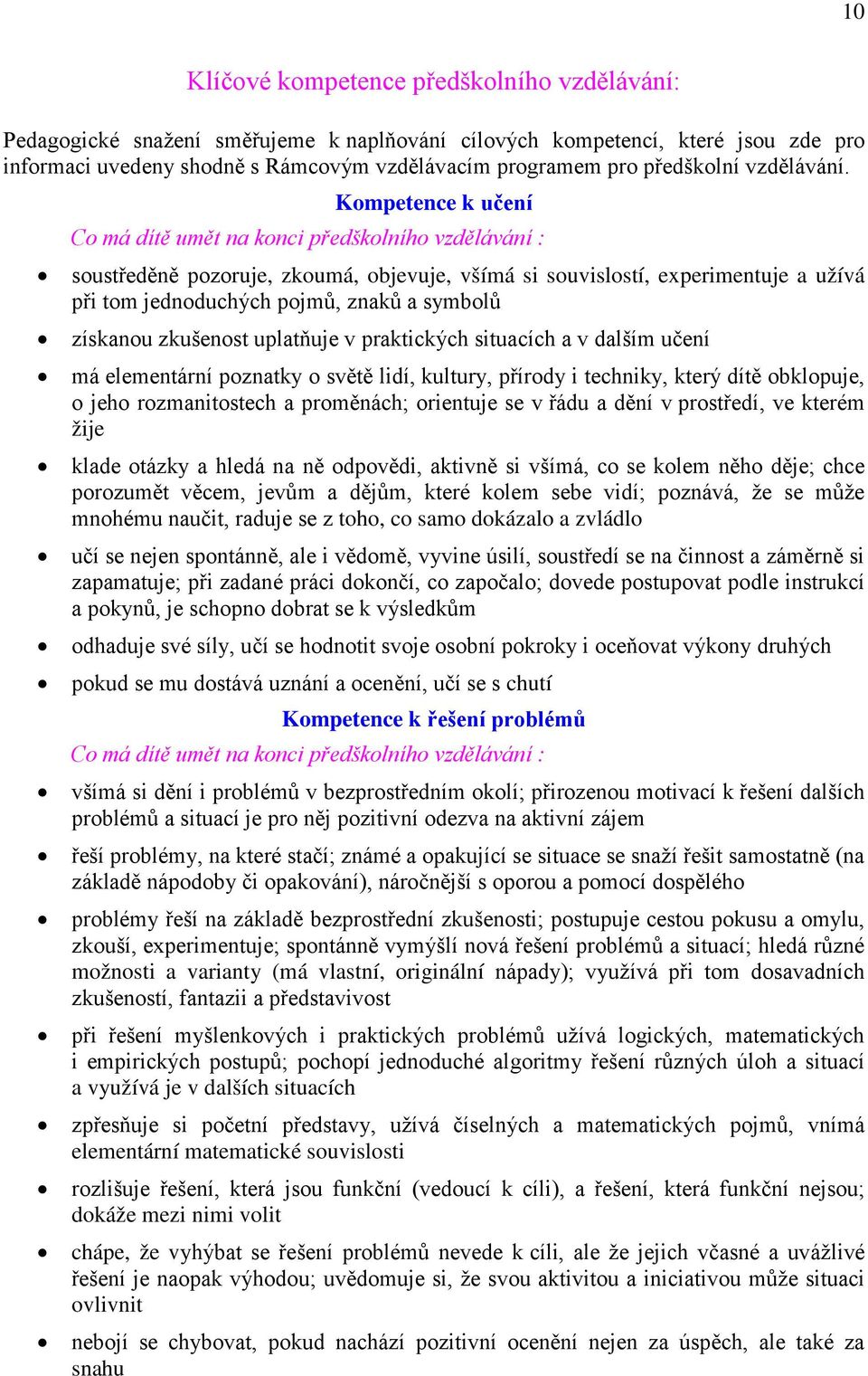 Kompetence k učení Co má dítě umět na konci předškolního vzdělávání : soustředěně pozoruje, zkoumá, objevuje, všímá si souvislostí, experimentuje a užívá při tom jednoduchých pojmů, znaků a symbolů